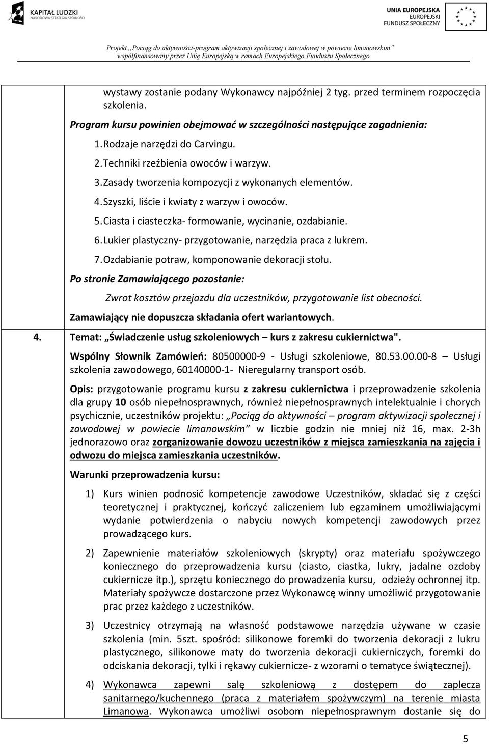 Lukier plastyczny- przygotowanie, narzędzia praca z lukrem. 7. Ozdabianie potraw, komponowanie dekoracji stołu. Zwrot kosztów przejazdu dla uczestników, przygotowanie list obecności. 4.