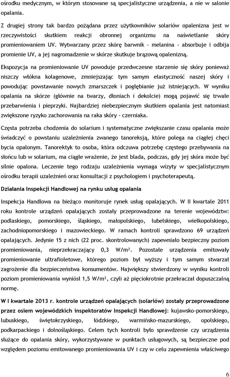 Wytwarzany przez skórę barwnik - melanina - absorbuje i odbija promienie UV, a jej nagromadzenie w skórze skutkuje brązową opalenizną.