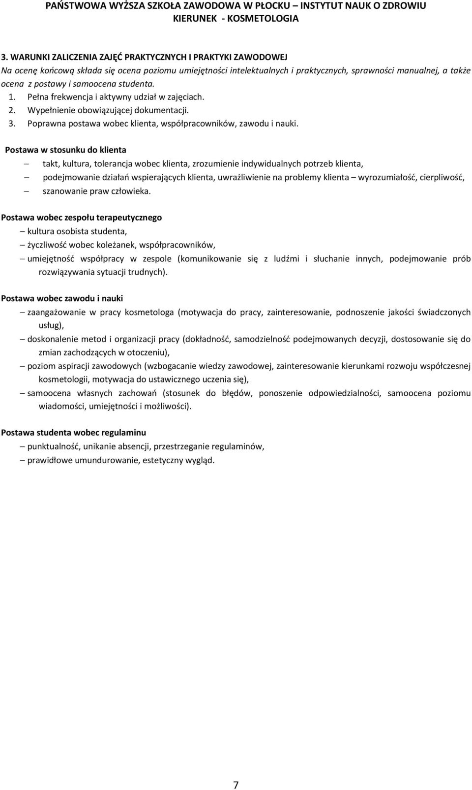 Postawa w stosunku do klienta takt, kultura, tolerancja wobec klienta, zrozumienie indywidualnych potrzeb klienta, podejmowanie działań wspierających klienta, uwrażliwienie na problemy klienta