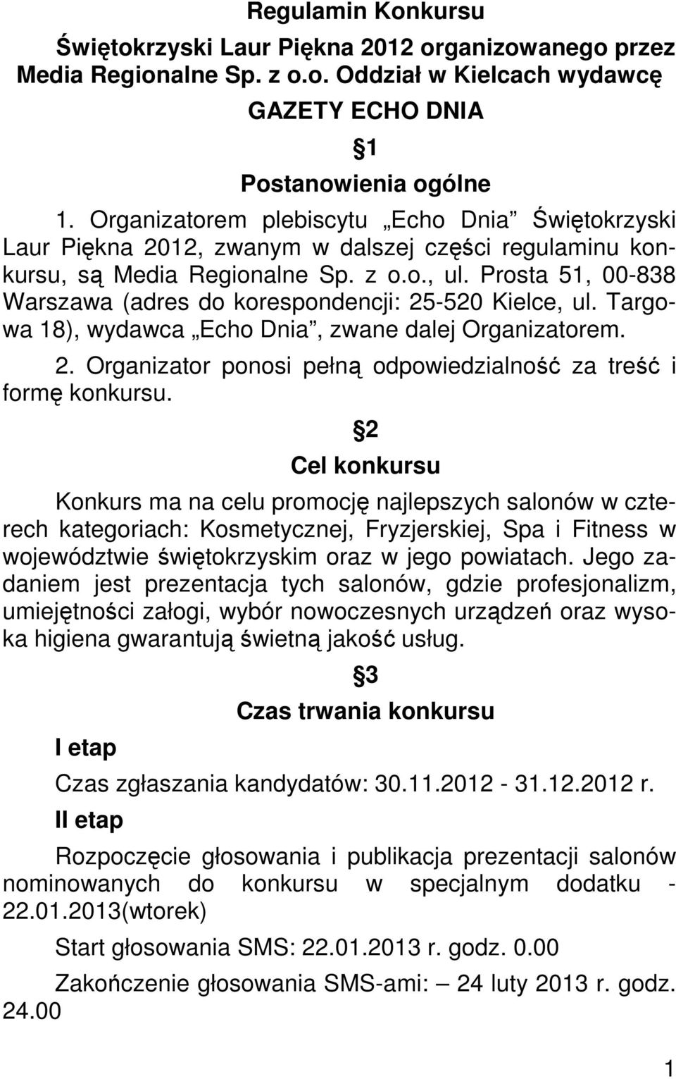 Prosta 51, 00-838 Warszawa (adres do korespondencji: 25-520 Kielce, ul. Targowa 18), wydawca Echo Dnia, zwane dalej Organizatorem. 2. Organizator ponosi pełną odpowiedzialność za treść i formę konkursu.