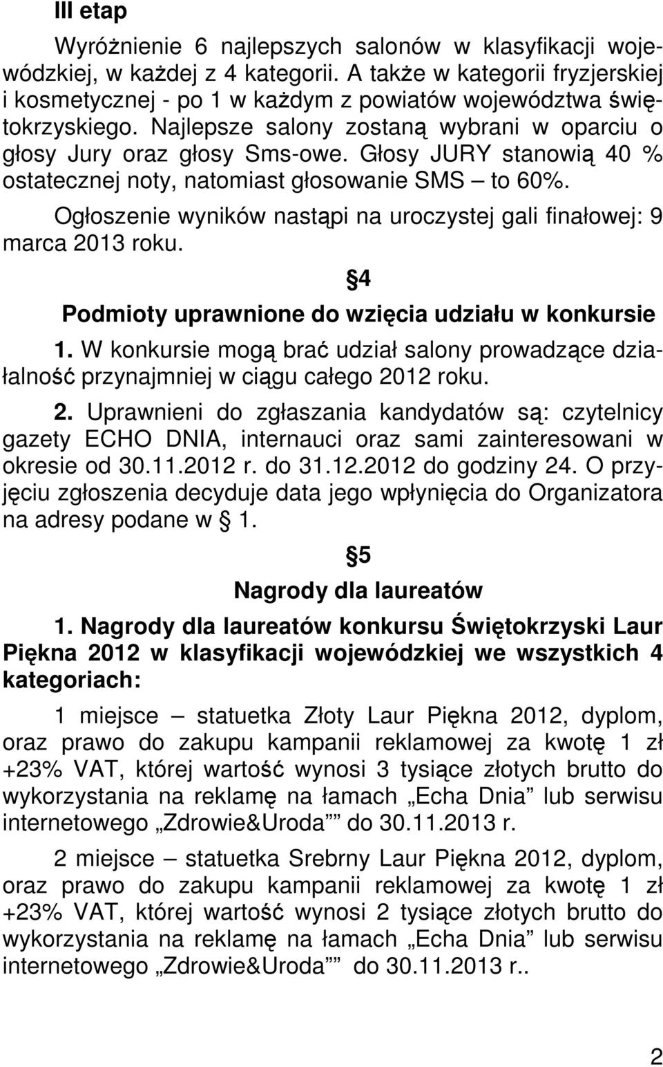 Ogłoszenie wyników nastąpi na uroczystej gali finałowej: 9 marca 2013 roku. 4 Podmioty uprawnione do wzięcia udziału w konkursie 1.