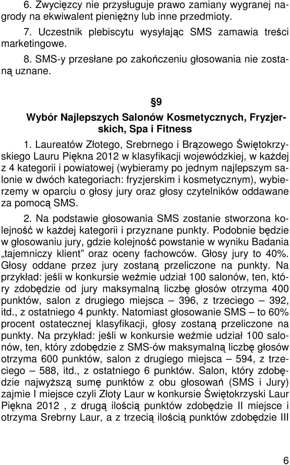 Laureatów Złotego, Srebrnego i Brązowego Świętokrzyskiego Lauru Piękna 2012 w klasyfikacji wojewódzkiej, w kaŝdej z 4 kategorii i powiatowej (wybieramy po jednym najlepszym salonie w dwóch