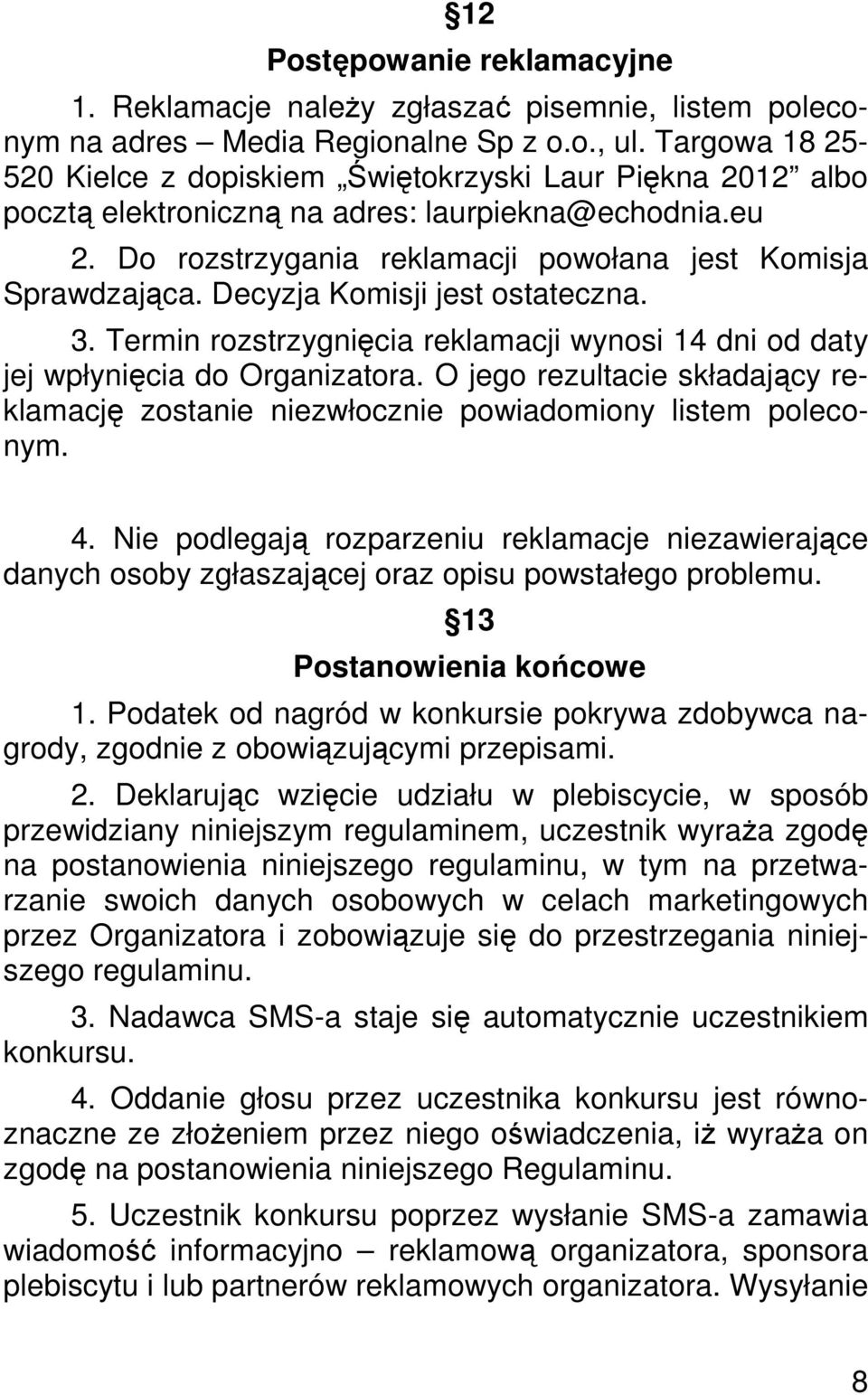 Decyzja Komisji jest ostateczna. 3. Termin rozstrzygnięcia reklamacji wynosi 14 dni od daty jej wpłynięcia do Organizatora.