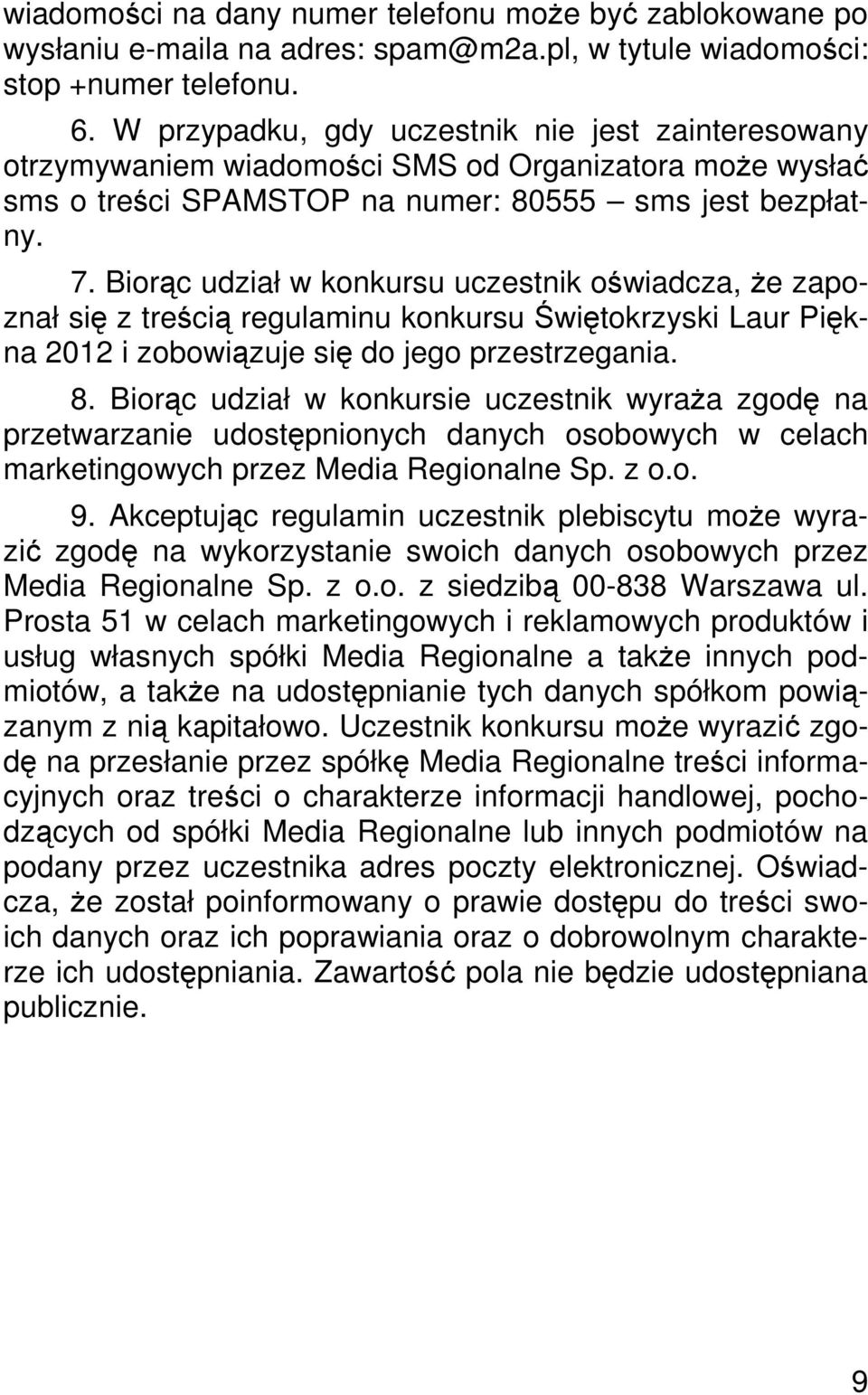 Biorąc udział w konkursu uczestnik oświadcza, Ŝe zapoznał się z treścią regulaminu konkursu Świętokrzyski Laur Piękna 2012 i zobowiązuje się do jego przestrzegania. 8.