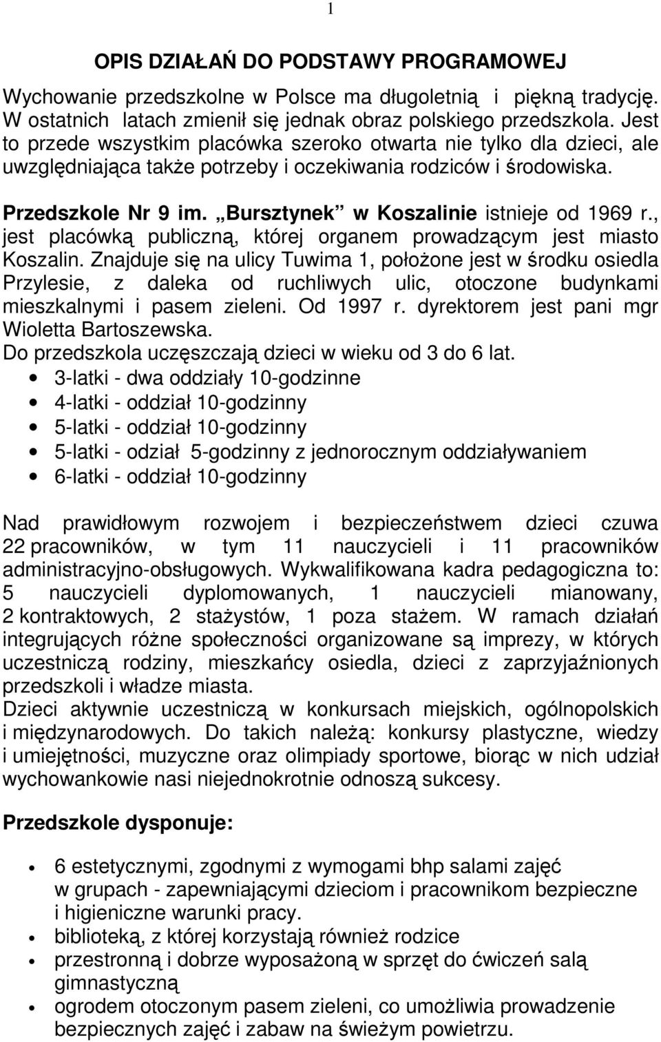 Bursztynek w Koszalinie istnieje od 1969 r., jest placówką publiczną, której organem prowadzącym jest miasto Koszalin.