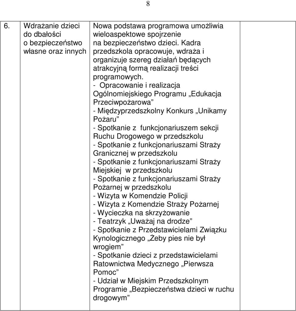 - Opracowanie i realizacja Ogólnomiejskiego Programu Edukacja PrzeciwpoŜarowa - Międzyprzedszkolny Konkurs Unikamy PoŜaru - Spotkanie z funkcjonariuszem sekcji Ruchu Drogowego w przedszkolu -