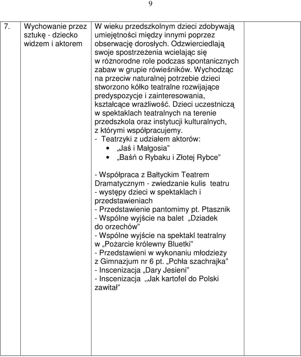 Wychodząc na przeciw naturalnej potrzebie dzieci stworzono kółko teatralne rozwijające predyspozycje i zainteresowania, kształcące wraŝliwość.