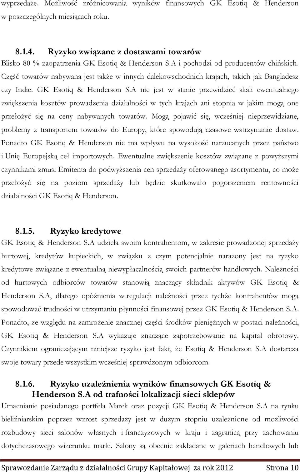 Część towarów nabywana jest także w innych dalekowschodnich krajach, takich jak Bangladesz czy Indie. GK Esotiq & Henderson S.