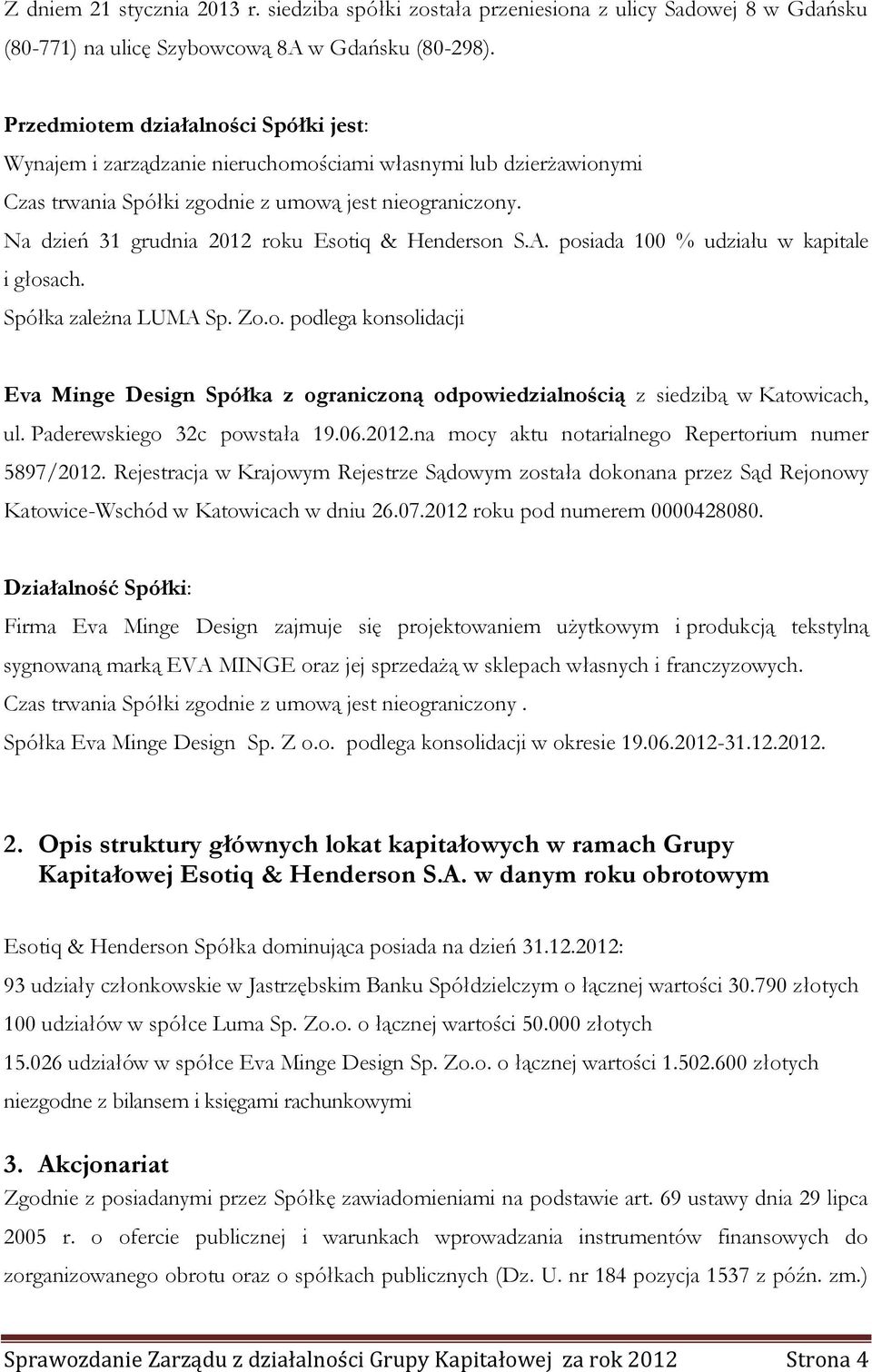 Na dzień 31 grudnia 2012 roku Esotiq & Henderson S.A. posiada 100 % udziału w kapitale i głosach. Spółka zależna LUMA Sp. Zo.o. podlega konsolidacji Eva Minge Design Spółka z ograniczoną odpowiedzialnością z siedzibą w Katowicach, ul.