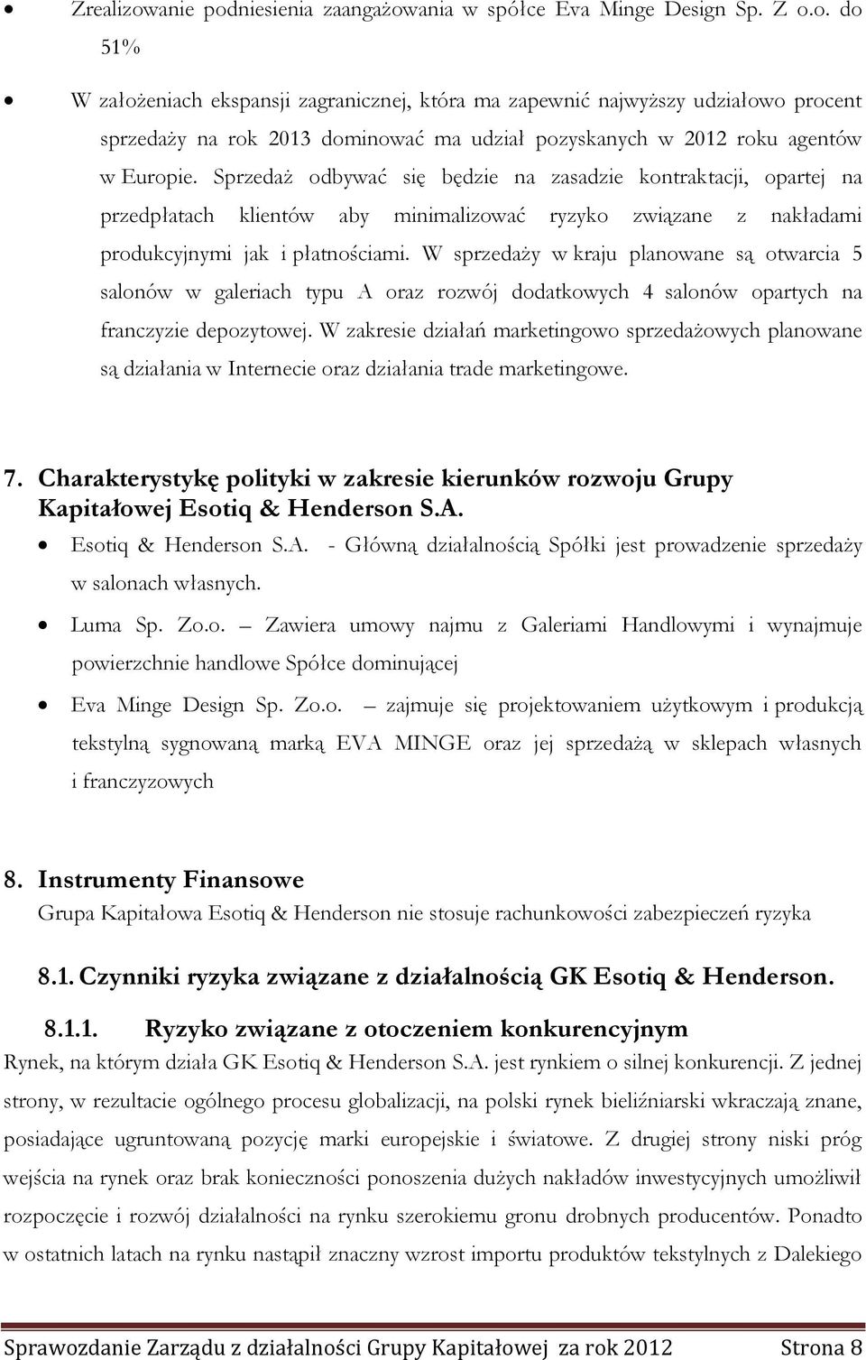 W sprzedaży w kraju planowane są otwarcia 5 salonów w galeriach typu A oraz rozwój dodatkowych 4 salonów opartych na franczyzie depozytowej.