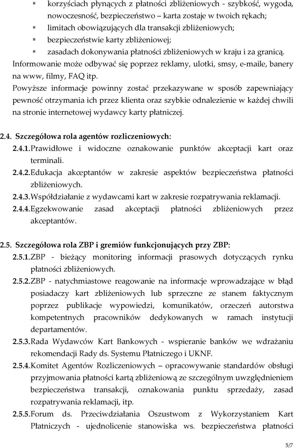 Powyższe informacje powinny zostać przekazywane w sposób zapewniający pewność otrzymania ich przez klienta oraz szybkie odnalezienie w każdej chwili na stronie internetowej wydawcy karty płatniczej.