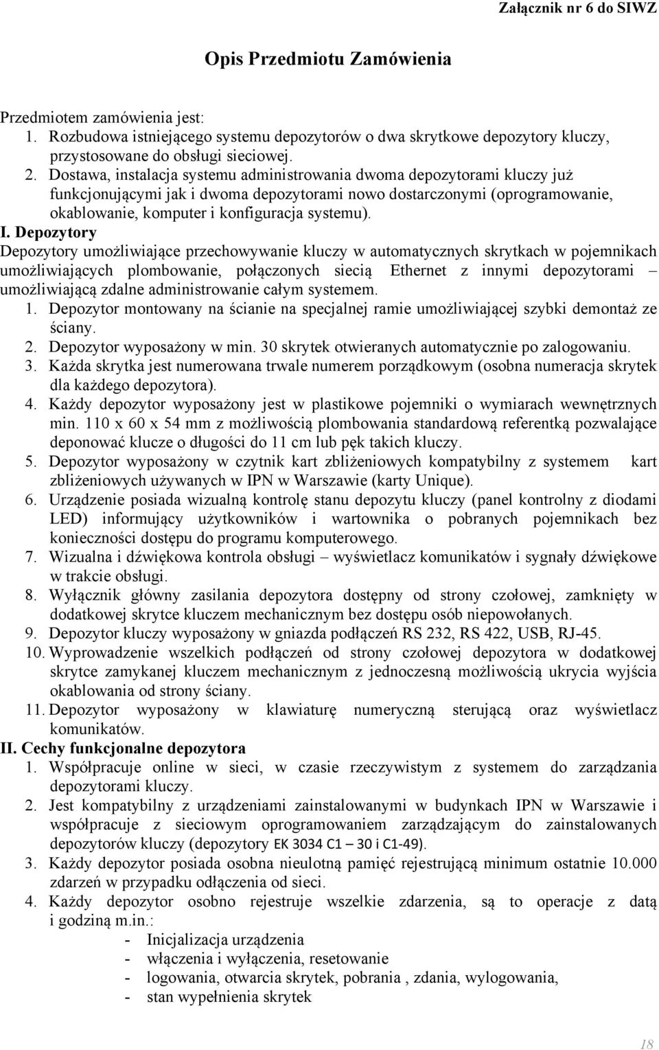 Depozytory Depozytory umożliwiające przechowywanie kluczy w automatycznych skrytkach w pojemnikach umożliwiających plombowanie, połączonych siecią Ethernet z innymi depozytorami umożliwiającą zdalne