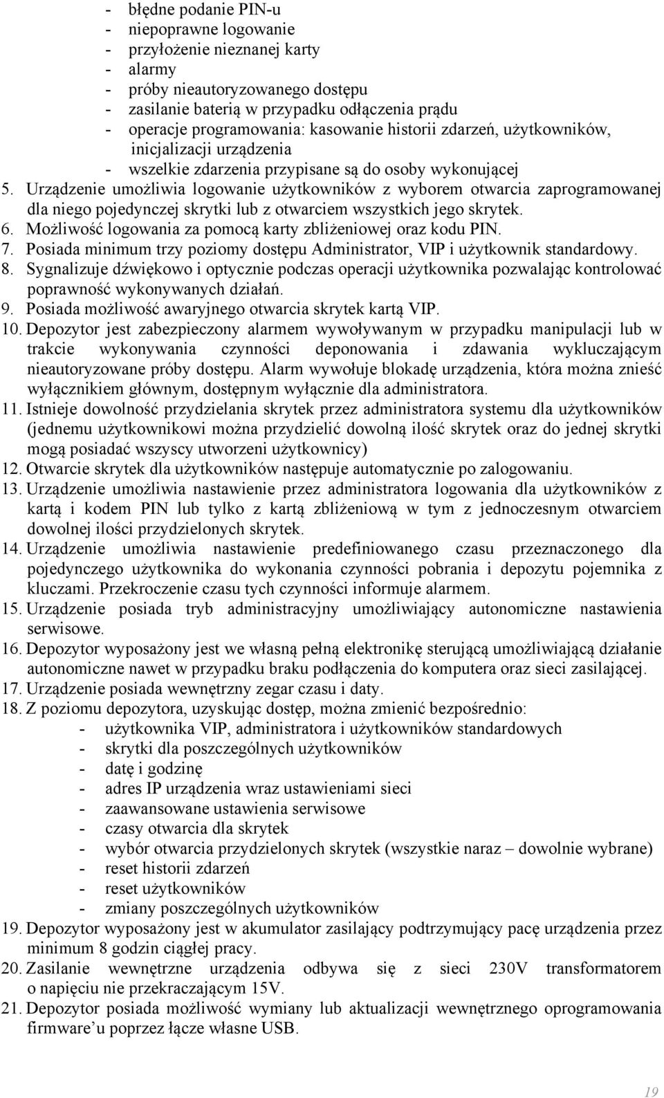 Urządzenie umożliwia logowanie użytkowników z wyborem otwarcia zaprogramowanej dla niego pojedynczej skrytki lub z otwarciem wszystkich jego skrytek. 6.