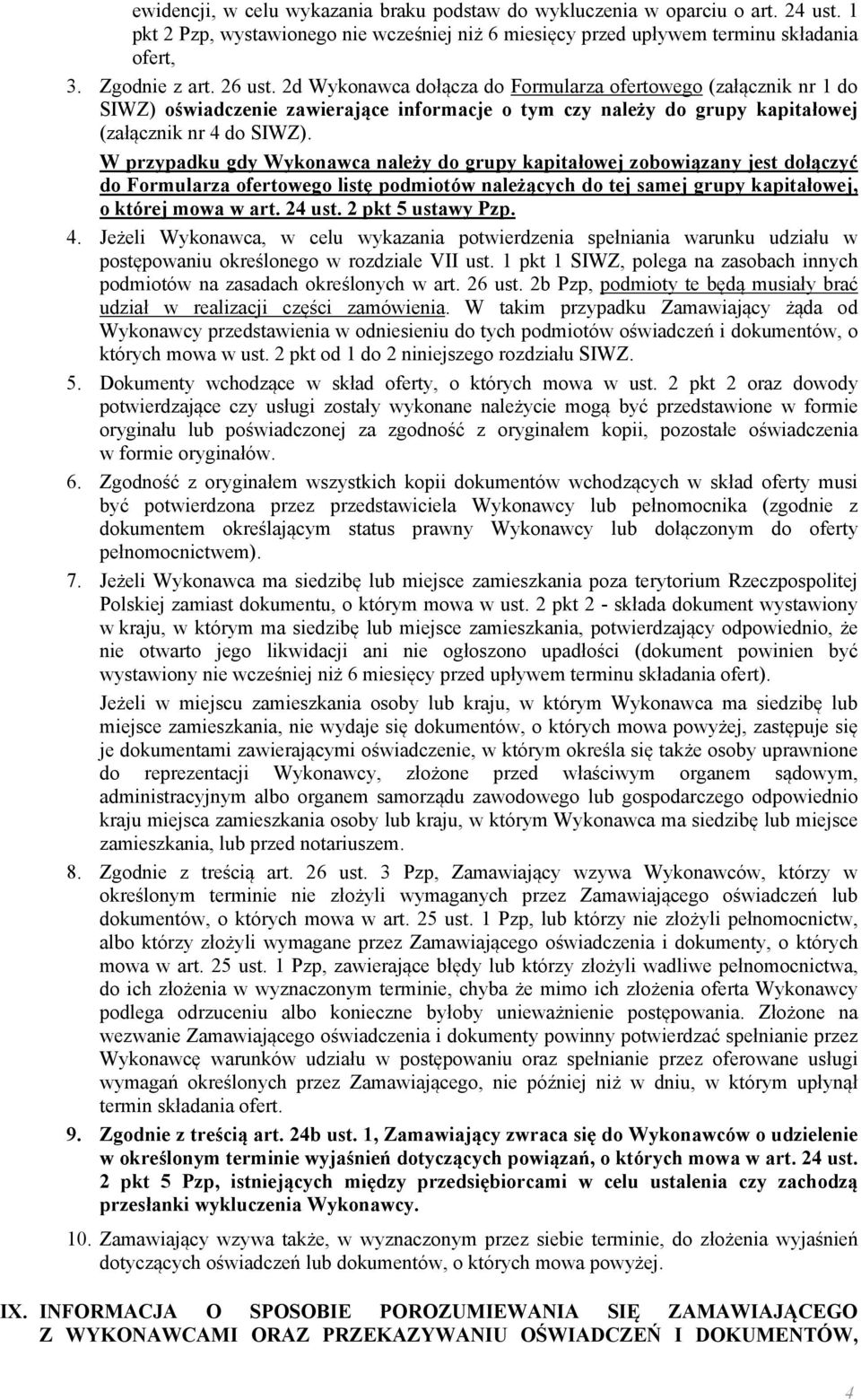 W przypadku gdy Wykonawca należy do grupy kapitałowej zobowiązany jest dołączyć do Formularza ofertowego listę podmiotów należących do tej samej grupy kapitałowej, o której mowa w art. 24 ust.