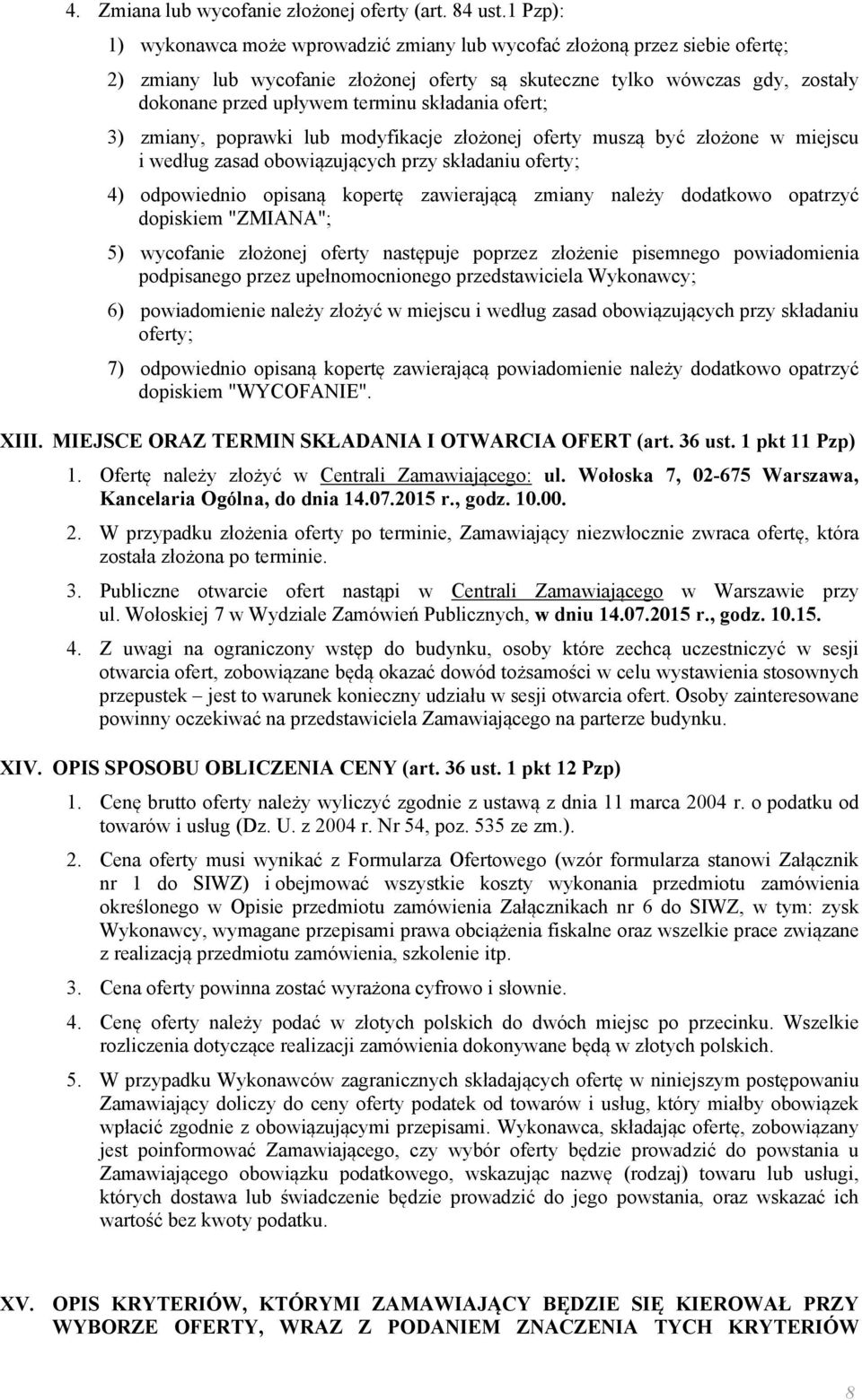 składania ofert; 3) zmiany, poprawki lub modyfikacje złożonej oferty muszą być złożone w miejscu i według zasad obowiązujących przy składaniu oferty; 4) odpowiednio opisaną kopertę zawierającą zmiany