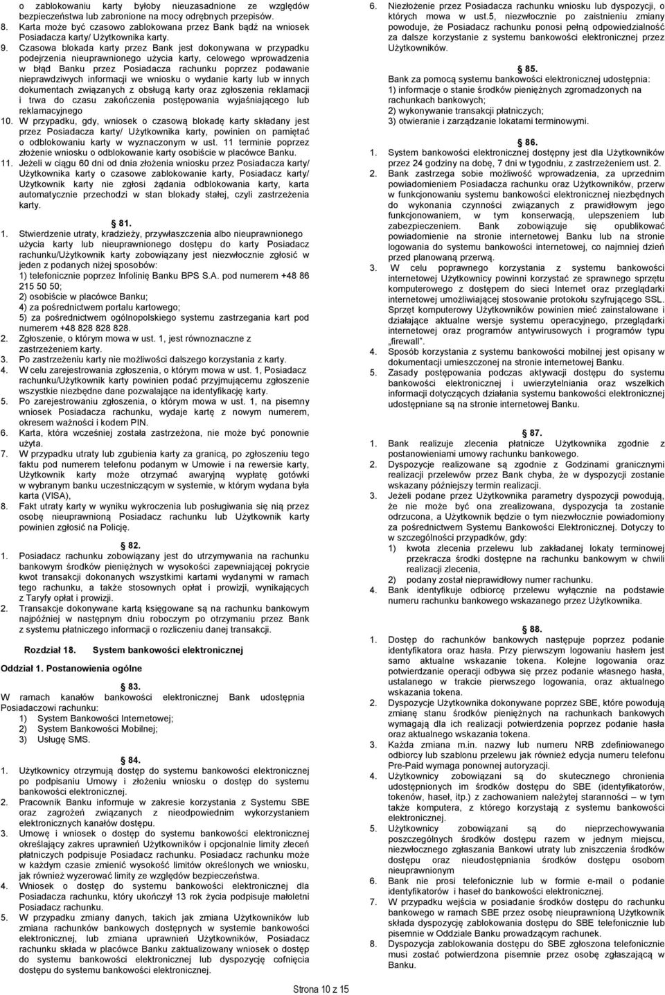 Czasowa blokada karty przez Bank jest dokonywana w przypadku podejrzenia nieuprawnionego użycia karty, celowego wprowadzenia w błąd Banku przez Posiadacza rachunku poprzez podawanie nieprawdziwych