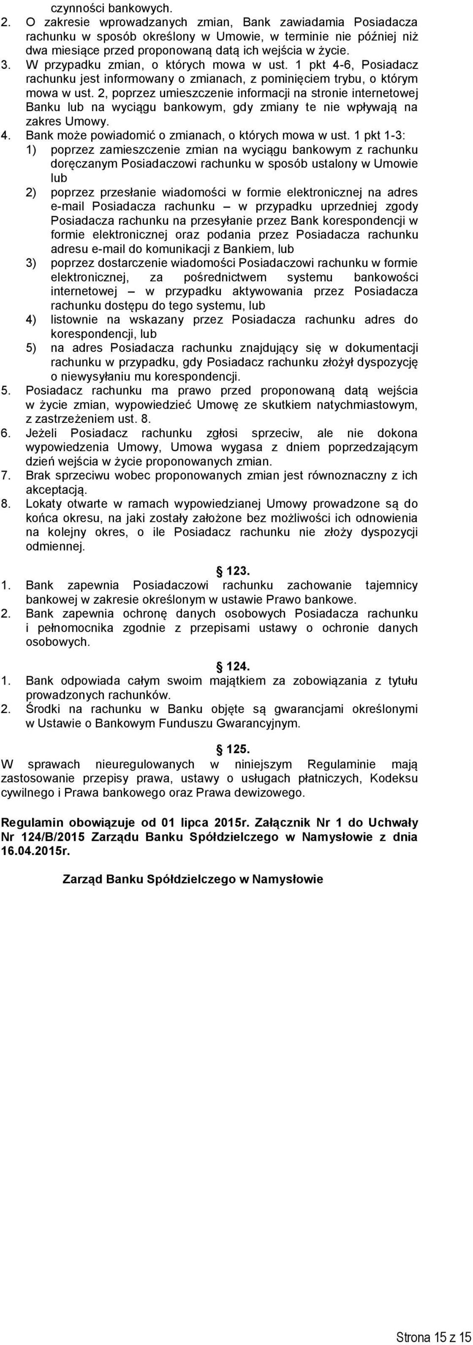 W przypadku zmian, o których mowa w ust. 1 pkt 4-6, Posiadacz rachunku jest informowany o zmianach, z pominięciem trybu, o którym mowa w ust.