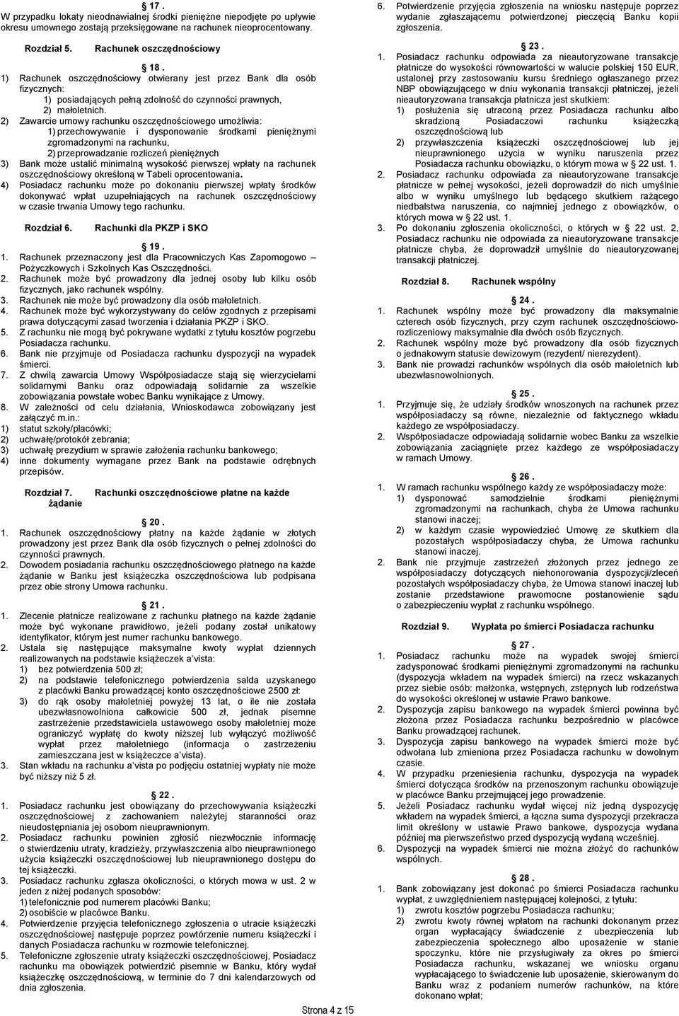 2) Zawarcie umowy rachunku oszczędnościowego umożliwia: 1) przechowywanie i dysponowanie środkami pieniężnymi zgromadzonymi na rachunku, 2) przeprowadzanie rozliczeń pieniężnych 3) Bank może ustalić