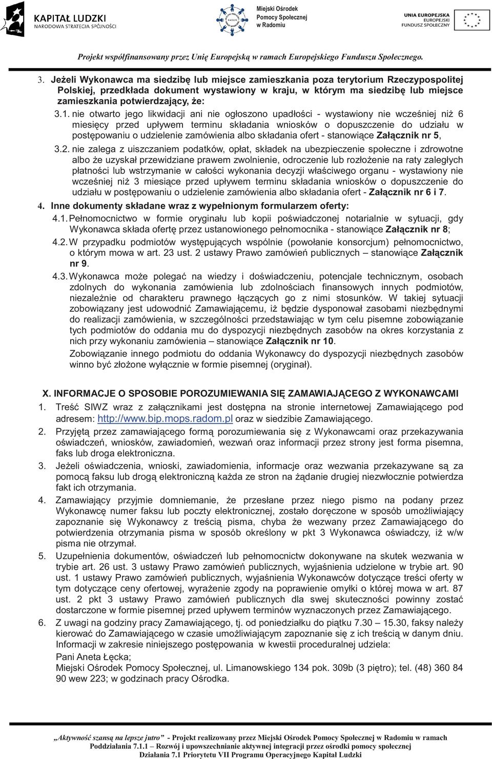 1. nie otwarto jego likwidacji ani nie ogłoszono upadłoci - wystawiony nie wczeniej ni 6 miesicy przed upływem terminu składania wniosków o dopuszczenie do udziału w postpowaniu o udzielenie