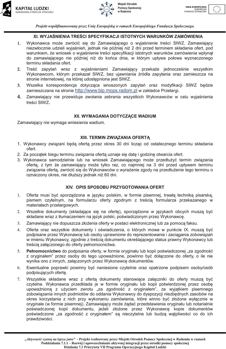 Zamawiajcy niezwłocznie udzieli wyjanie, jednak nie póniej ni 2 dni przed terminem składania ofert, pod warunkiem, e wniosek o wyjanienie treci specyfikacji istotnych warunków zamówienia wpłynł do