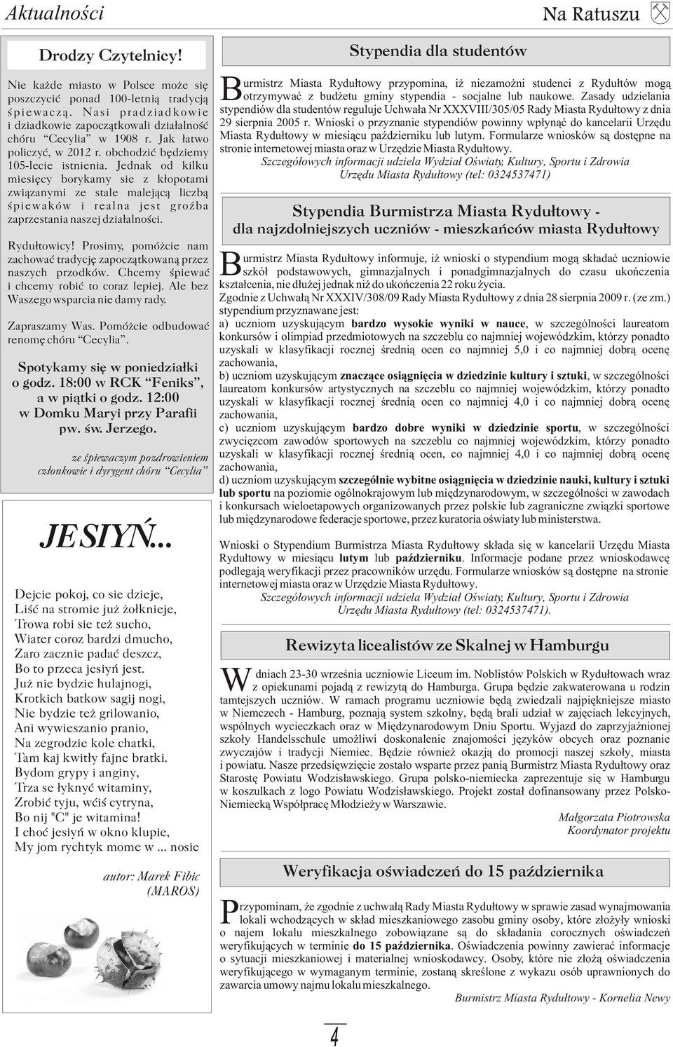 Jednak od kilku miesiêcy borykamy sie z k³opotami zwi¹zanymi ze stale malej¹c¹ liczb¹ œpiewaków i realna jest groÿba zaprzestania naszej dzia³alnoœci. Rydu³towicy!