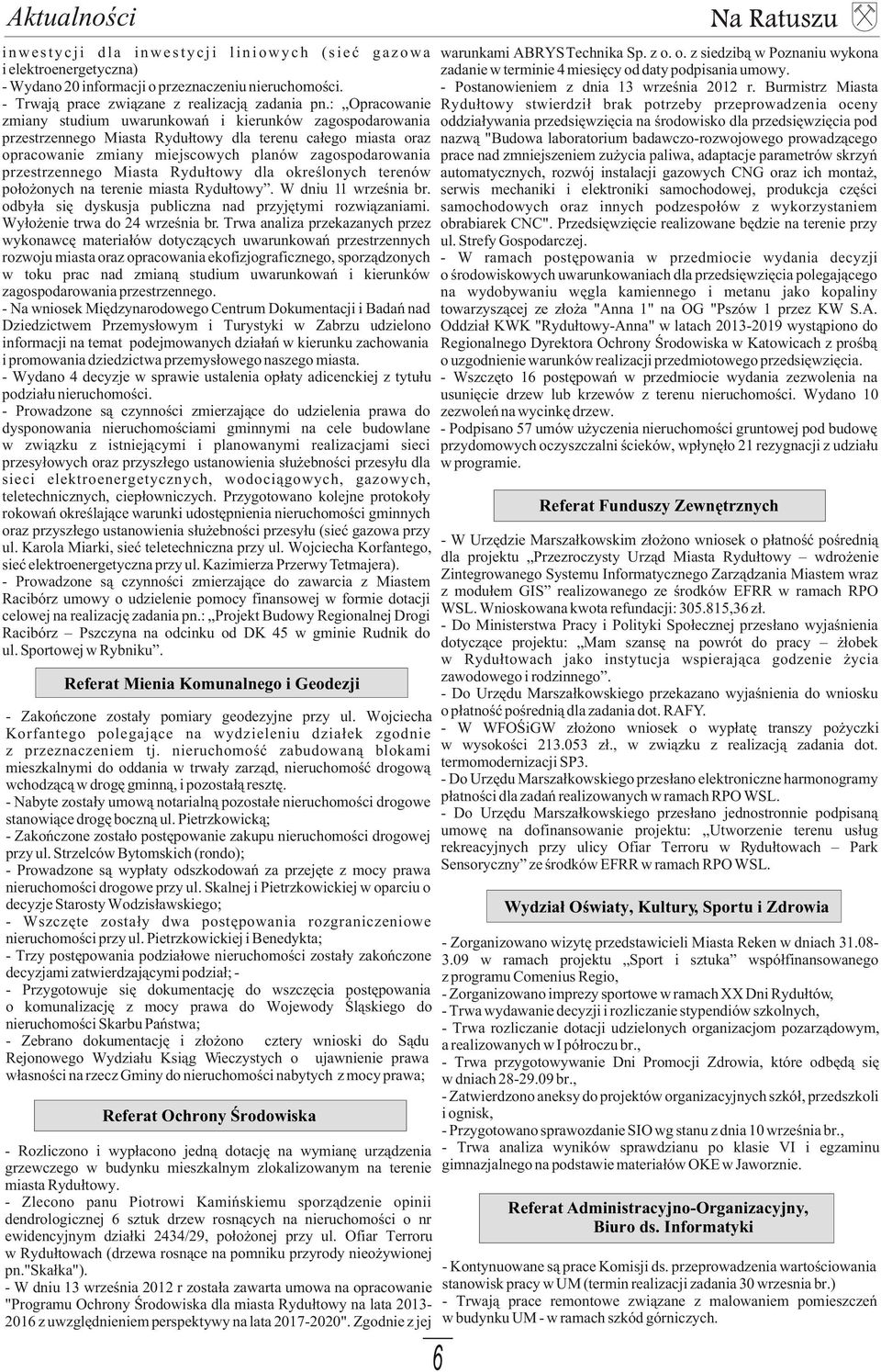 przestrzennego Miasta Rydu³towy dla okreœlonych terenów po³o onych na terenie miasta Rydu³towy. W dniu 11 wrzeœnia br. odby³a siê dyskusja publiczna nad przyjêtymi rozwi¹zaniami.