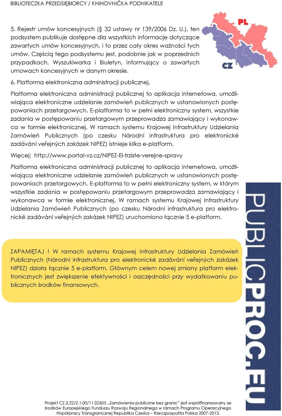 Częścią tego podsystemu jest, podobnie jak w poprzednich przypadkach, Wyszukiwarka i Biuletyn, informujący o zawartych umowach koncesyjnych w danym okresie. 6.