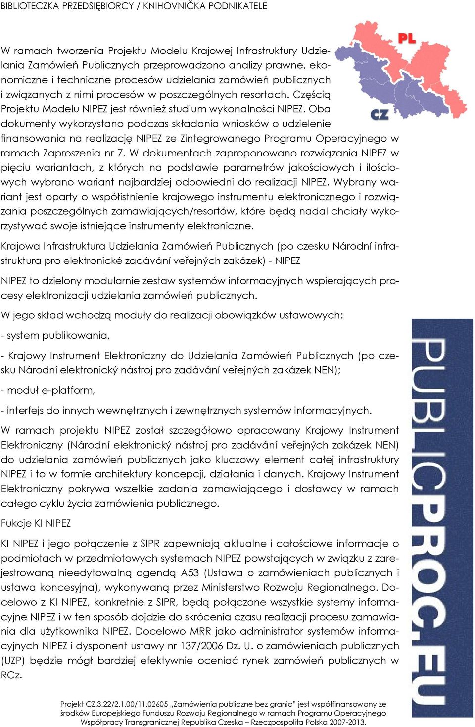 Oba dokumenty wykorzystano podczas składania wniosków o udzielenie finansowania na realizację NIPEZ ze Zintegrowanego Programu Operacyjnego w ramach Zaproszenia nr 7.