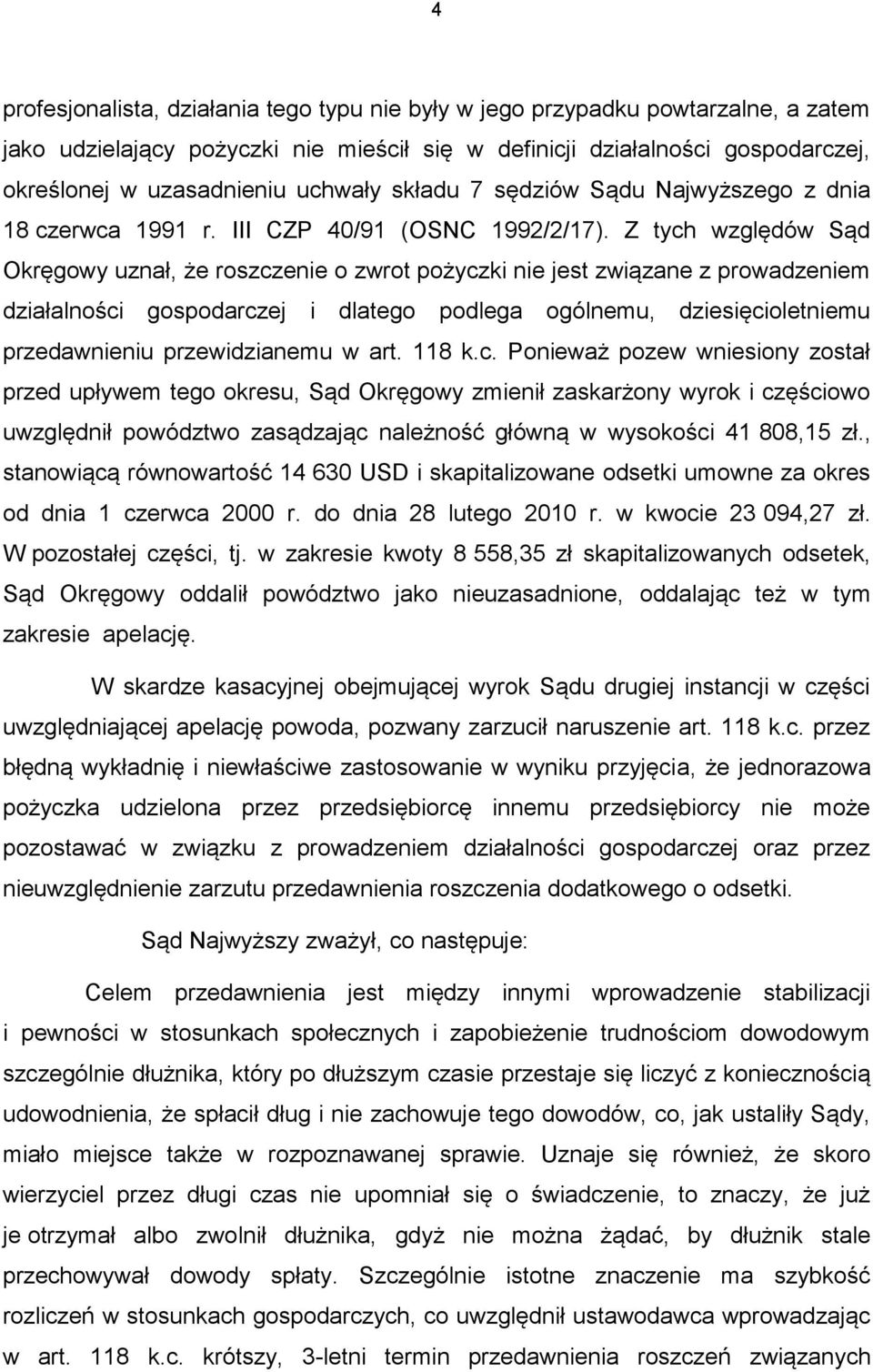 Z tych względów Sąd Okręgowy uznał, że roszczenie o zwrot pożyczki nie jest związane z prowadzeniem działalności gospodarczej i dlatego podlega ogólnemu, dziesięcioletniemu przedawnieniu