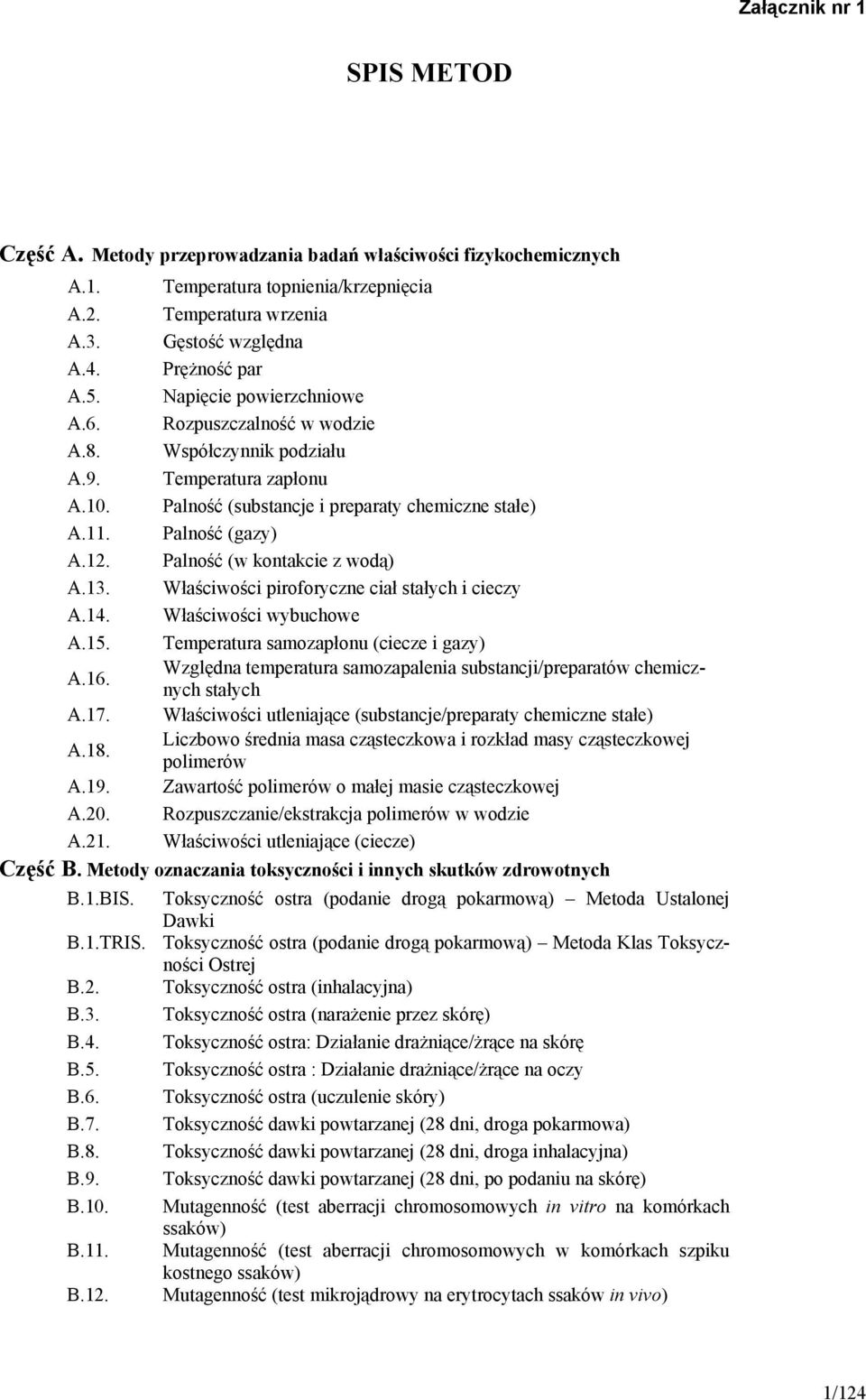 Palność (w kontakcie z wodą) A.13. Właściwości piroforyczne ciał stałych i cieczy A.14. Właściwości wybuchowe A.15. Temperatura samozapłonu (ciecze i gazy) A.16.