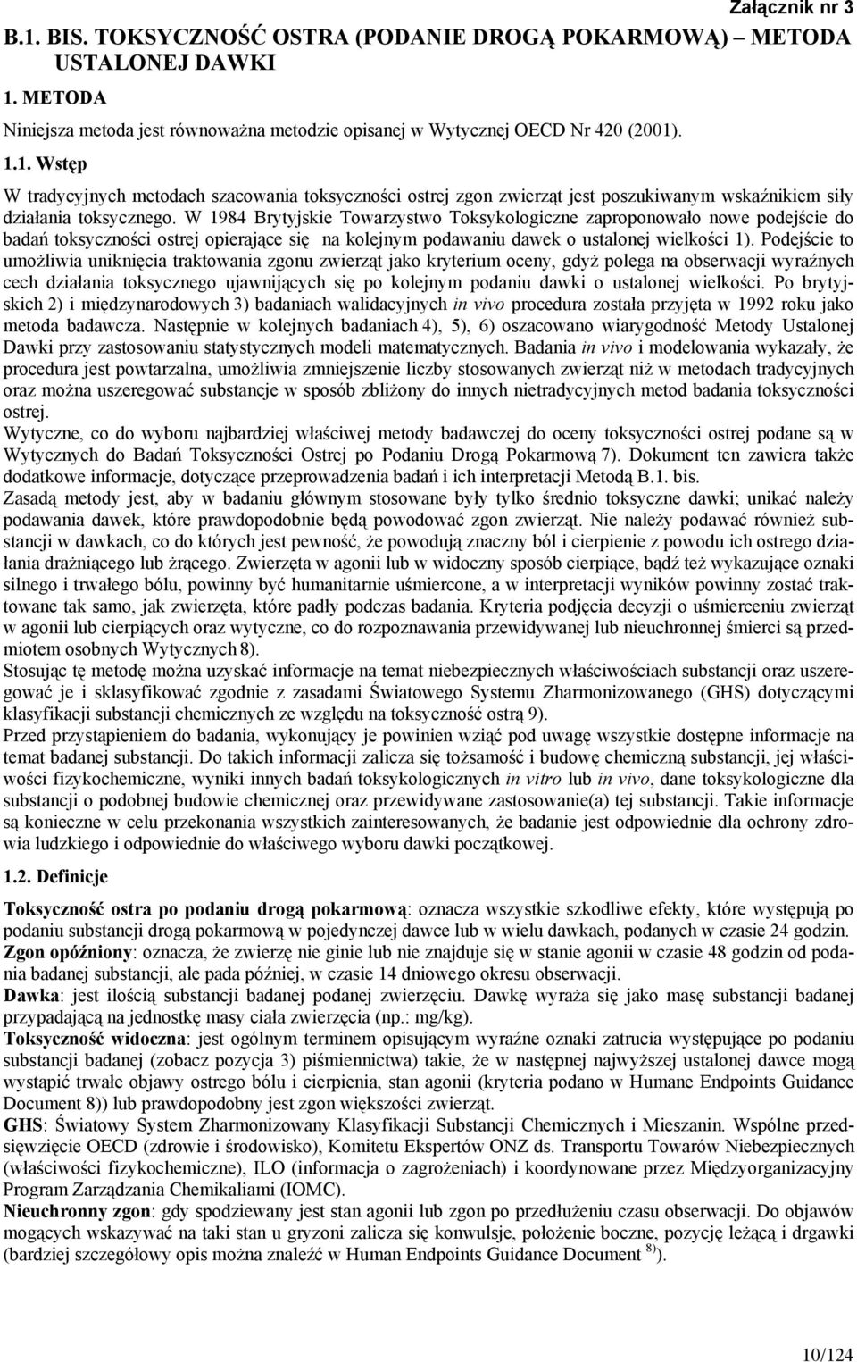 Podejście to umożliwia uniknięcia traktowania zgonu zwierząt jako kryterium oceny, gdyż polega na obserwacji wyraźnych cech działania toksycznego ujawnijących się po kolejnym podaniu dawki o