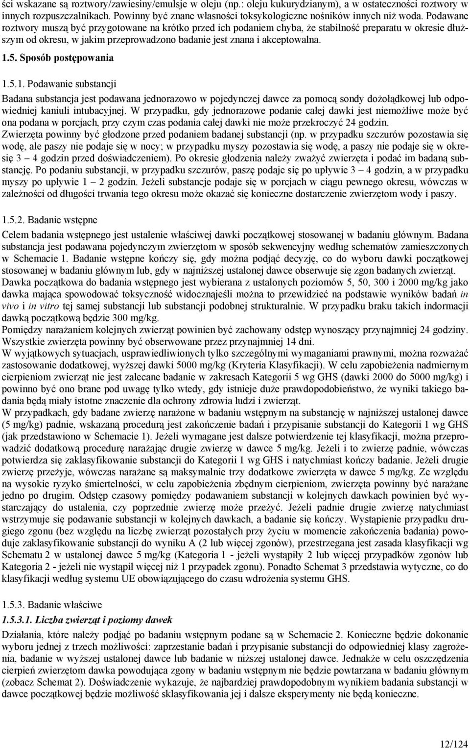 Podawane roztwory muszą być przygotowane na krótko przed ich podaniem chyba, że stabilność preparatu w okresie dłuższym od okresu, w jakim przeprowadzono badanie jest znana i akceptowalna. 1.5.