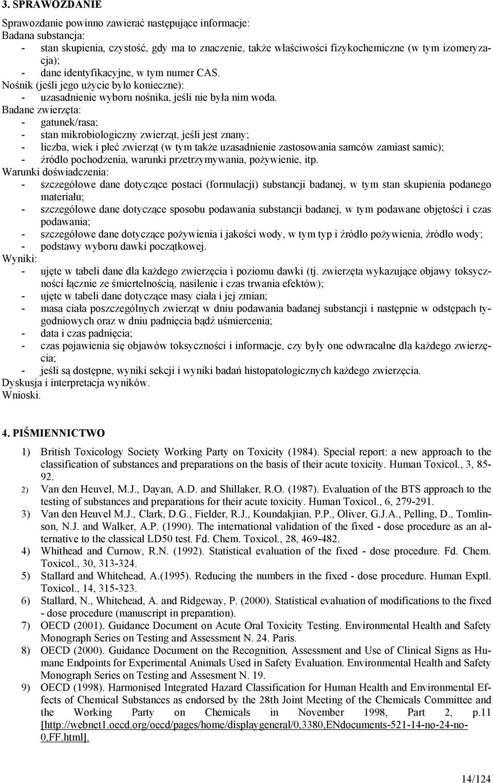 Badane zwierzęta: - gatunek/rasa; - stan mikrobiologiczny zwierząt, jeśli jest znany; - liczba, wiek i płeć zwierząt (w tym także uzasadnienie zastosowania samców zamiast samic); - źródło