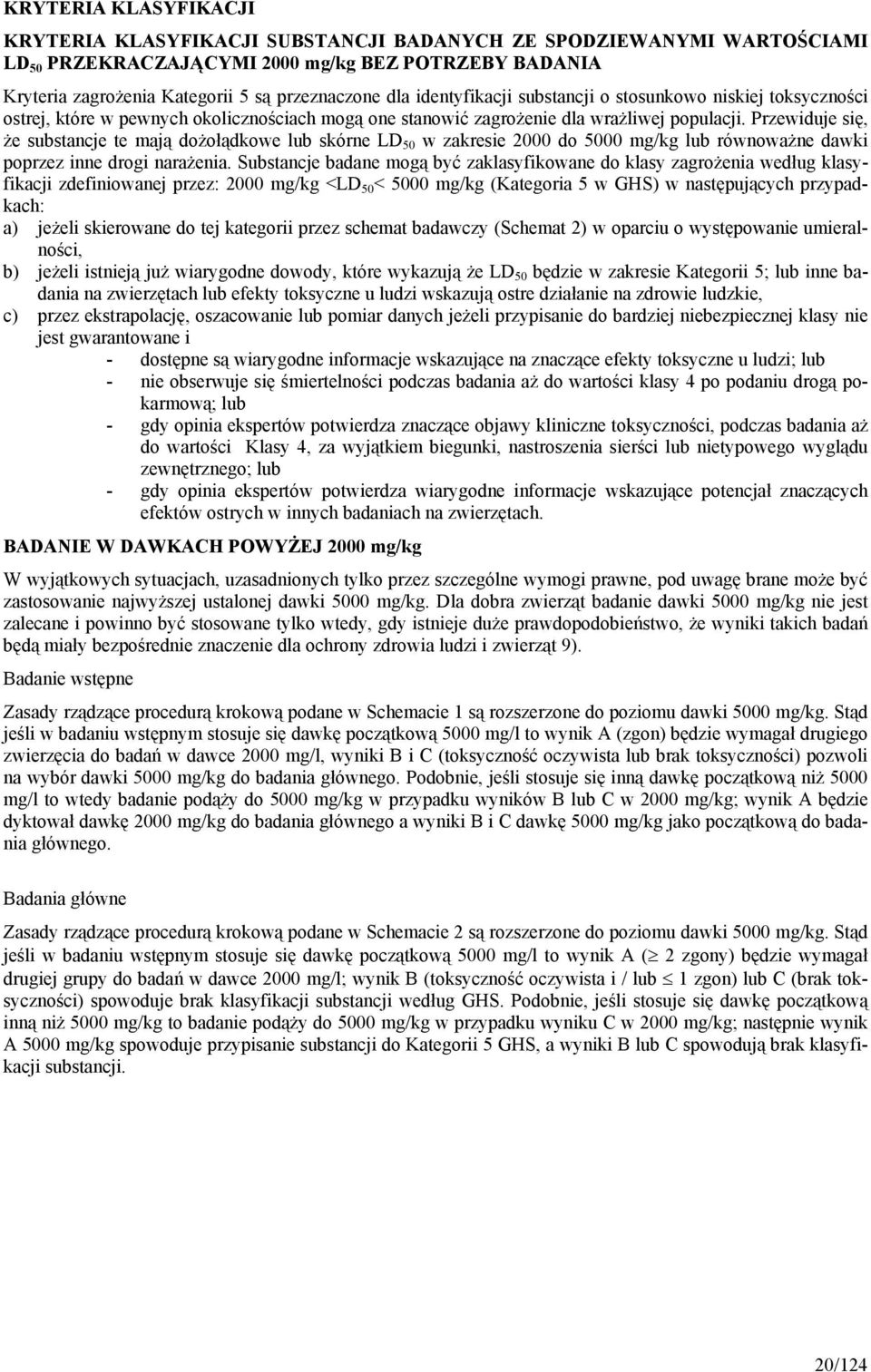 Przewiduje się, że substancje te mają dożołądkowe lub skórne LD 50 w zakresie 2000 do 5000 mg/kg lub równoważne dawki poprzez inne drogi narażenia.