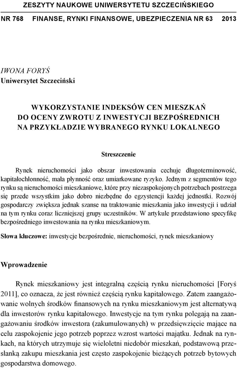 ryzyko. Jednym z segmentów tego rynku są nieruchomości mieszkaniowe, które przy niezaspokojonych potrzebach postrzega się przede wszystkim jako dobro niezbędne do egzystencji każdej jednostki.