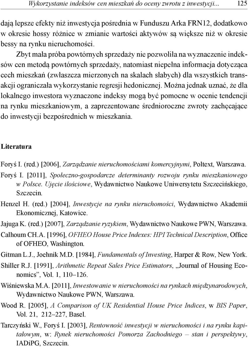 Zbyt mała próba powtórnych sprzedaży nie pozwoliła na wyznaczenie indeksów cen metodą powtórnych sprzedaży, natomiast niepełna informacja dotycząca cech mieszkań (zwłaszcza mierzonych na skalach