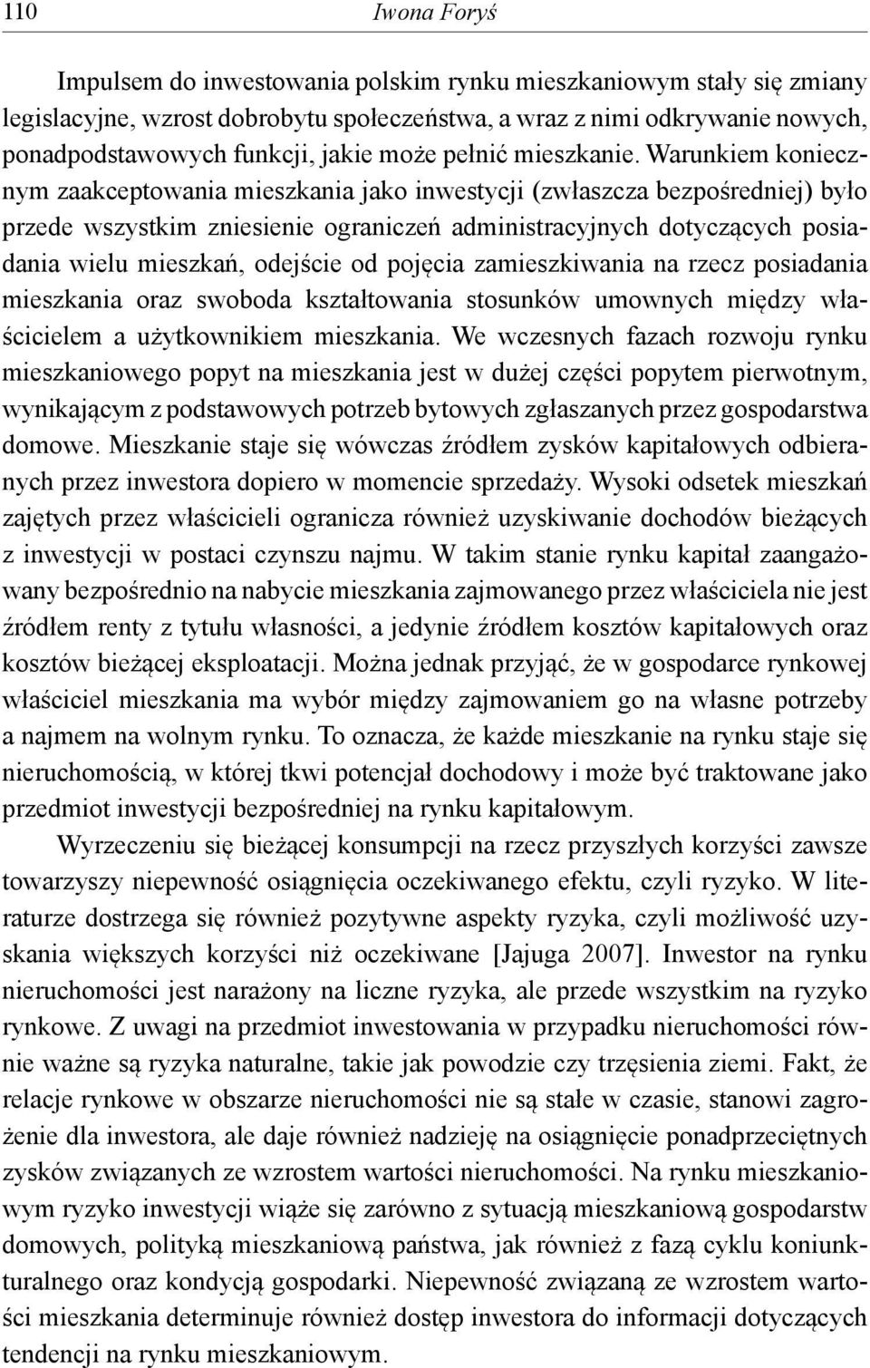 Warunkiem koniecznym zaakceptowania mieszkania jako inwestycji (zwłaszcza bezpośredniej) było przede wszystkim zniesienie ograniczeń administracyjnych dotyczących posiadania wielu mieszkań, odejście