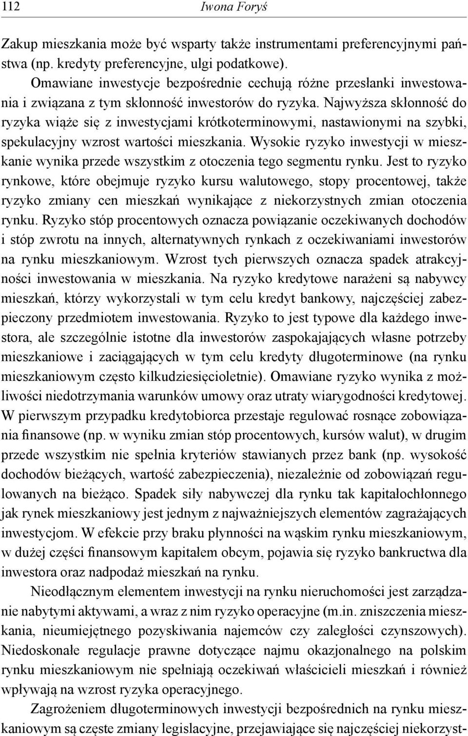 Najwyższa skłonność do ryzyka wiąże się z inwestycjami krótkoterminowymi, nastawionymi na szybki, spekulacyjny wzrost wartości mieszkania.