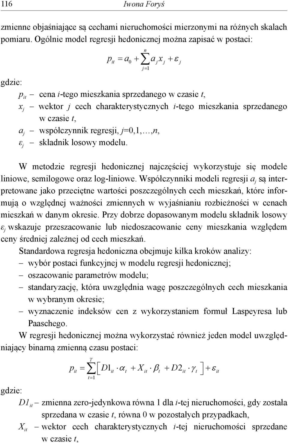 sprzedanego w czasie t, a j współczynnik regresji, j=0,1,,n, ε j składnik losowy modelu. W metodzie regresji hedonicznej najczęściej wykorzystuje się modele liniowe, semilogowe oraz log-liniowe.