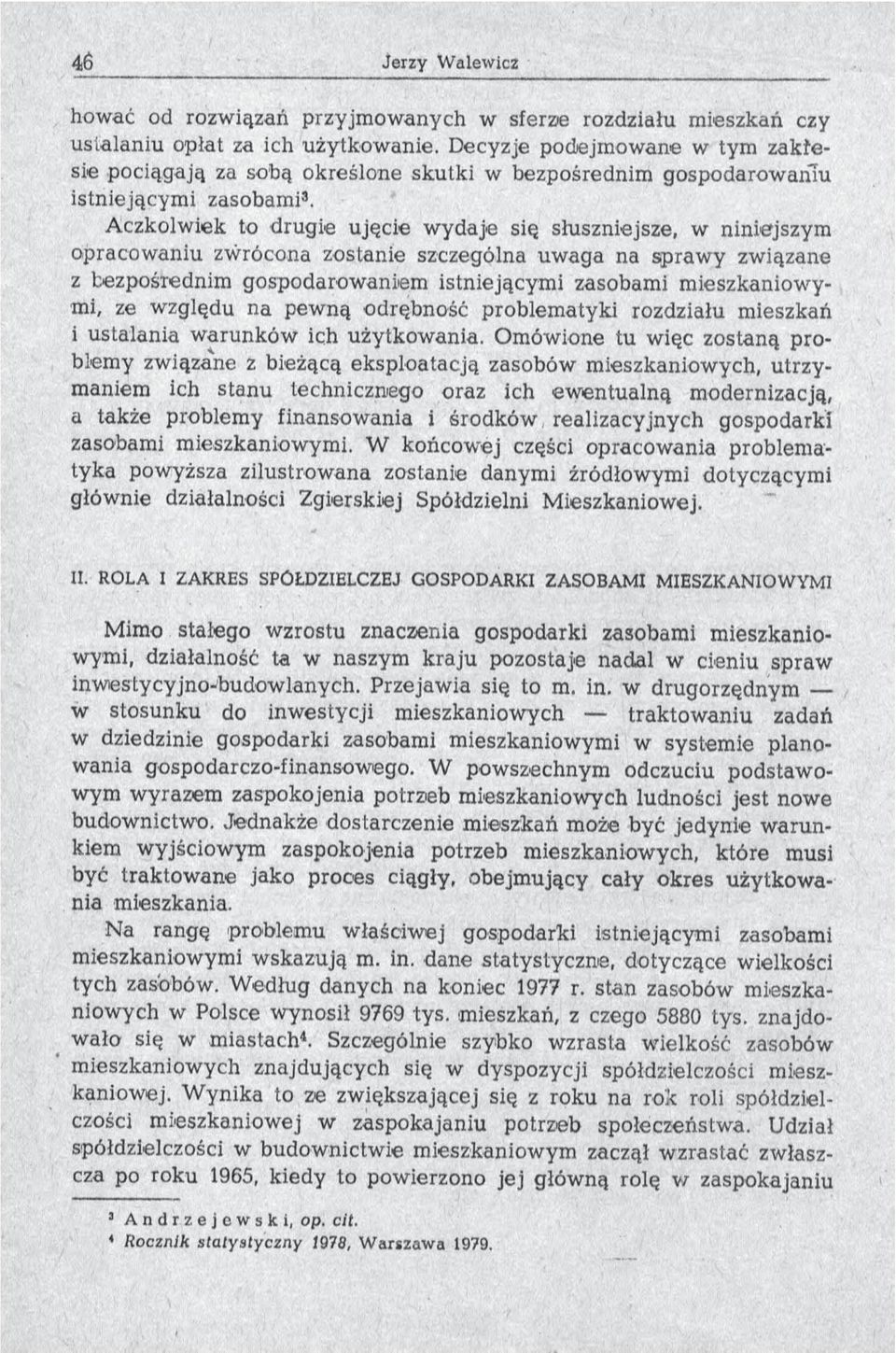 Aczkolwiek to drugie ujęcie wydaje się słuszniejsze, w niniejszym opracowaniu zwrócona zostanie szczególna uwaga na sprawy związane z bezpośrednim gospodarowaniem istniejącym i zasobami