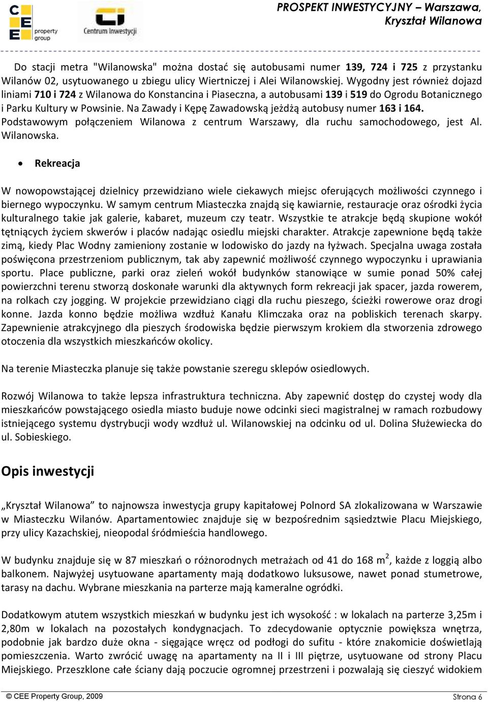 Na Zawady i Kępę Zawadowską jeżdżą autobusy numer 163 i 164. Podstawowym połączeniem Wilanowa z centrum Warszawy, dla ruchu samochodowego, jest Al. Wilanowska.