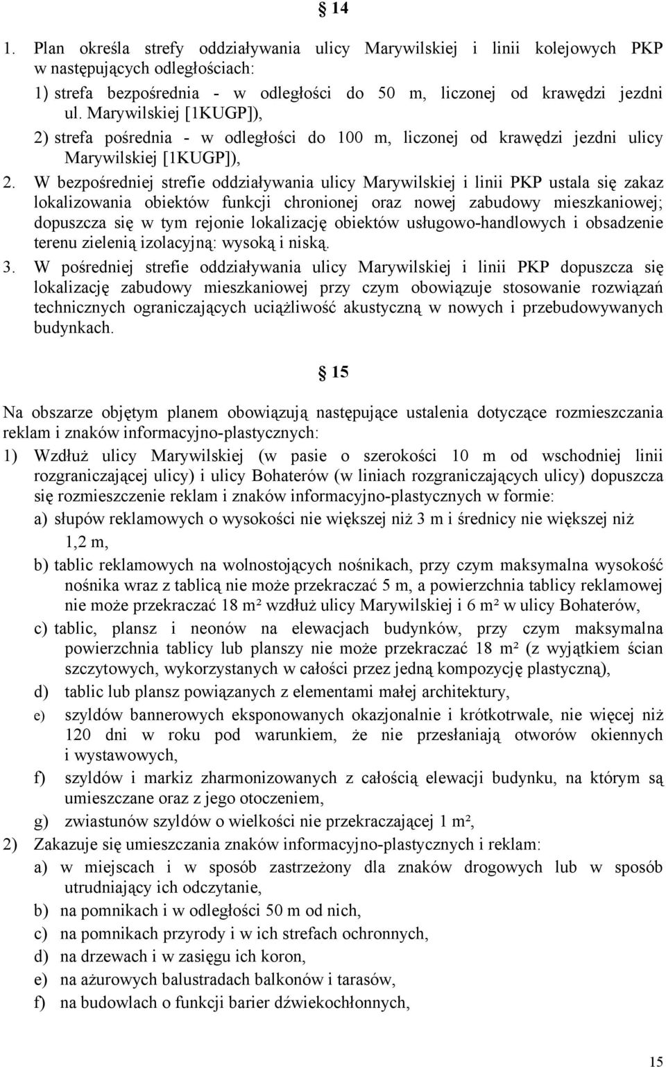 W bezpośredniej strefie oddziaływania ulicy Marywilskiej i linii PKP ustala się zakaz lokalizowania obiektów funkcji chronionej oraz nowej zabudowy mieszkaniowej; dopuszcza się w tym rejonie