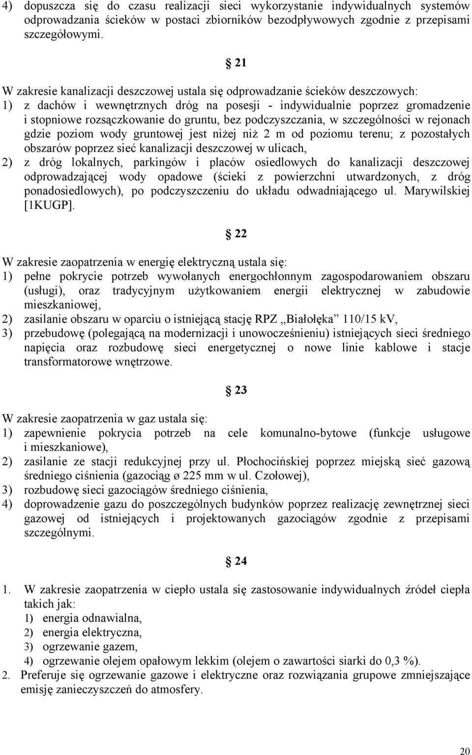 bez podczyszczania, w szczególności w rejonach gdzie poziom wody gruntowej jest niżej niż 2 m od poziomu terenu; z pozostałych obszarów poprzez sieć kanalizacji deszczowej w ulicach, 2) z dróg