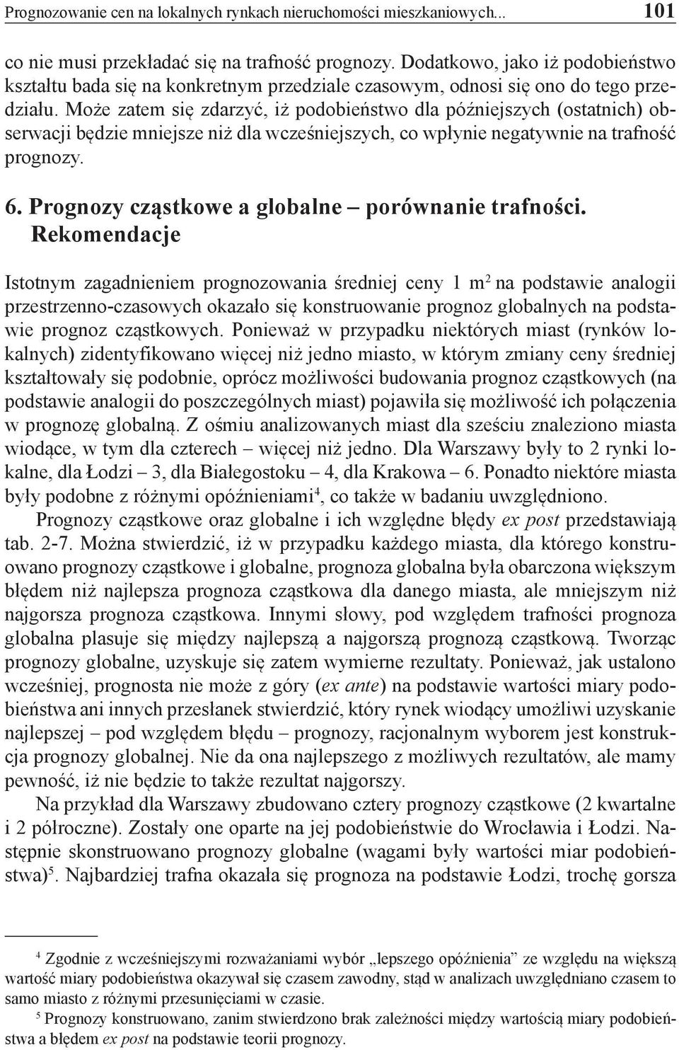 Może zatem się zdarzyć, iż podobieństwo dla późniejszych (ostatnich) obserwacji będzie mniejsze niż dla wcześniejszych, co wpłynie negatywnie na trafność prognozy. 6.