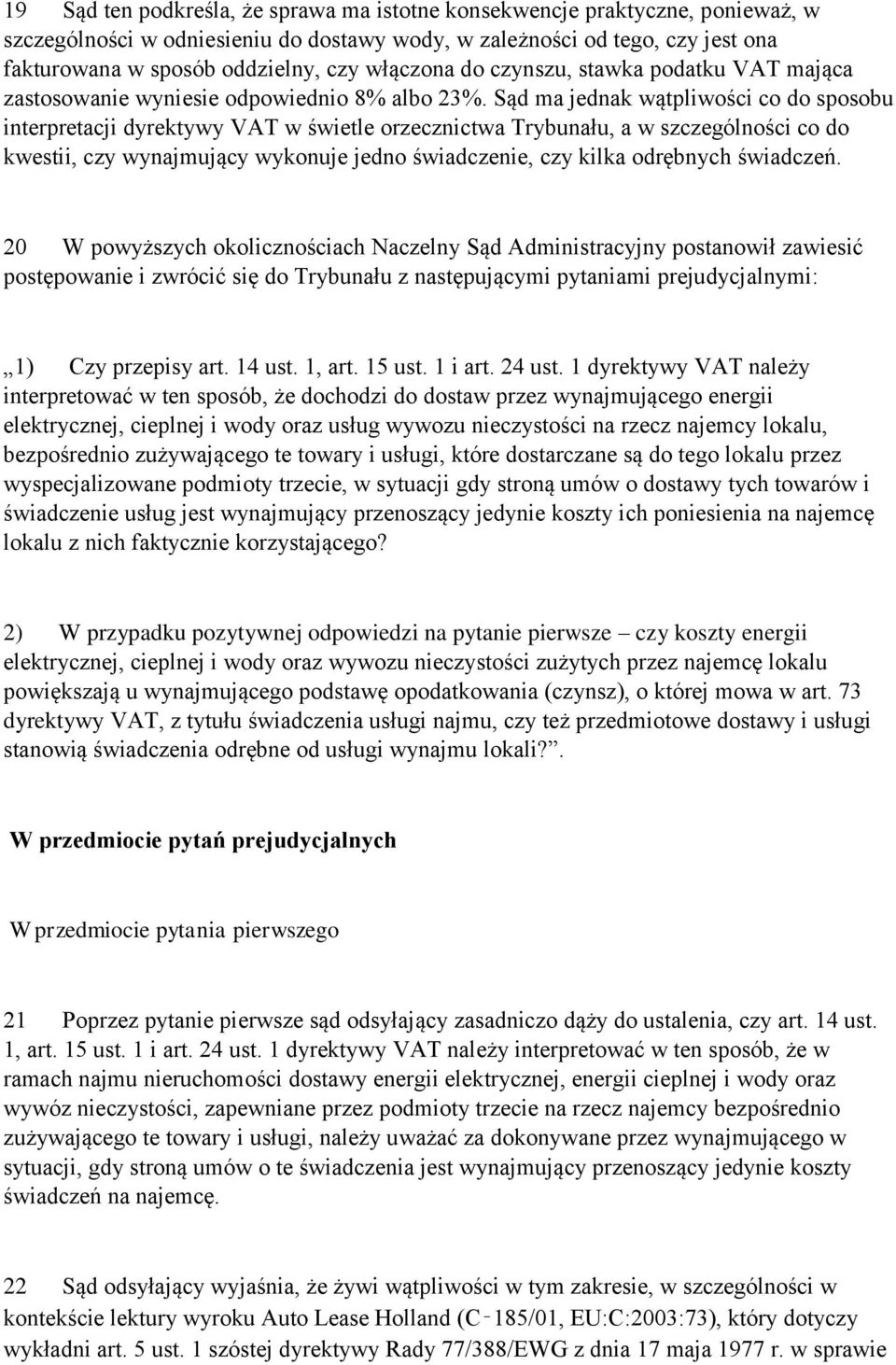 Sąd ma jednak wątpliwości co do sposobu interpretacji dyrektywy VAT w świetle orzecznictwa Trybunału, a w szczególności co do kwestii, czy wynajmujący wykonuje jedno świadczenie, czy kilka odrębnych