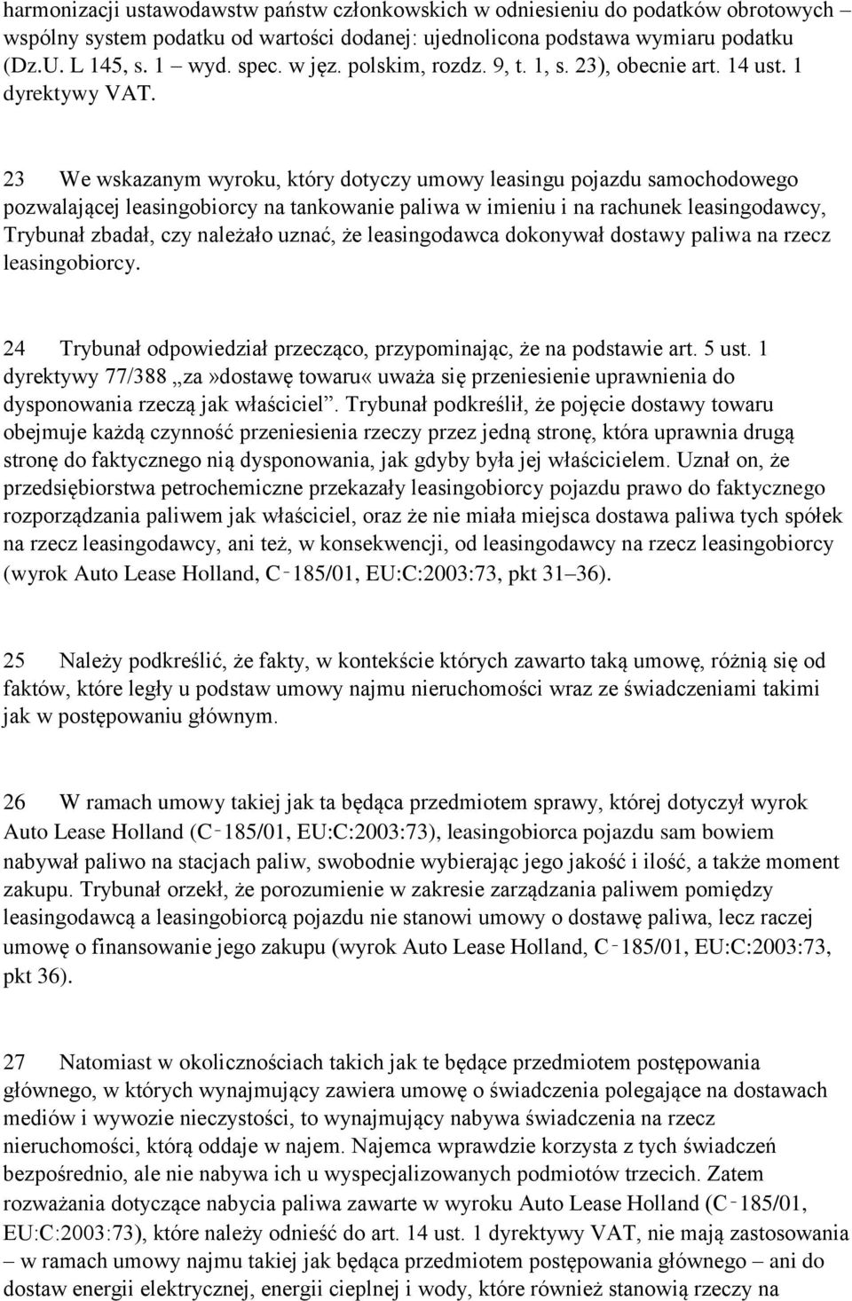 23 We wskazanym wyroku, który dotyczy umowy leasingu pojazdu samochodowego pozwalającej leasingobiorcy na tankowanie paliwa w imieniu i na rachunek leasingodawcy, Trybunał zbadał, czy należało uznać,