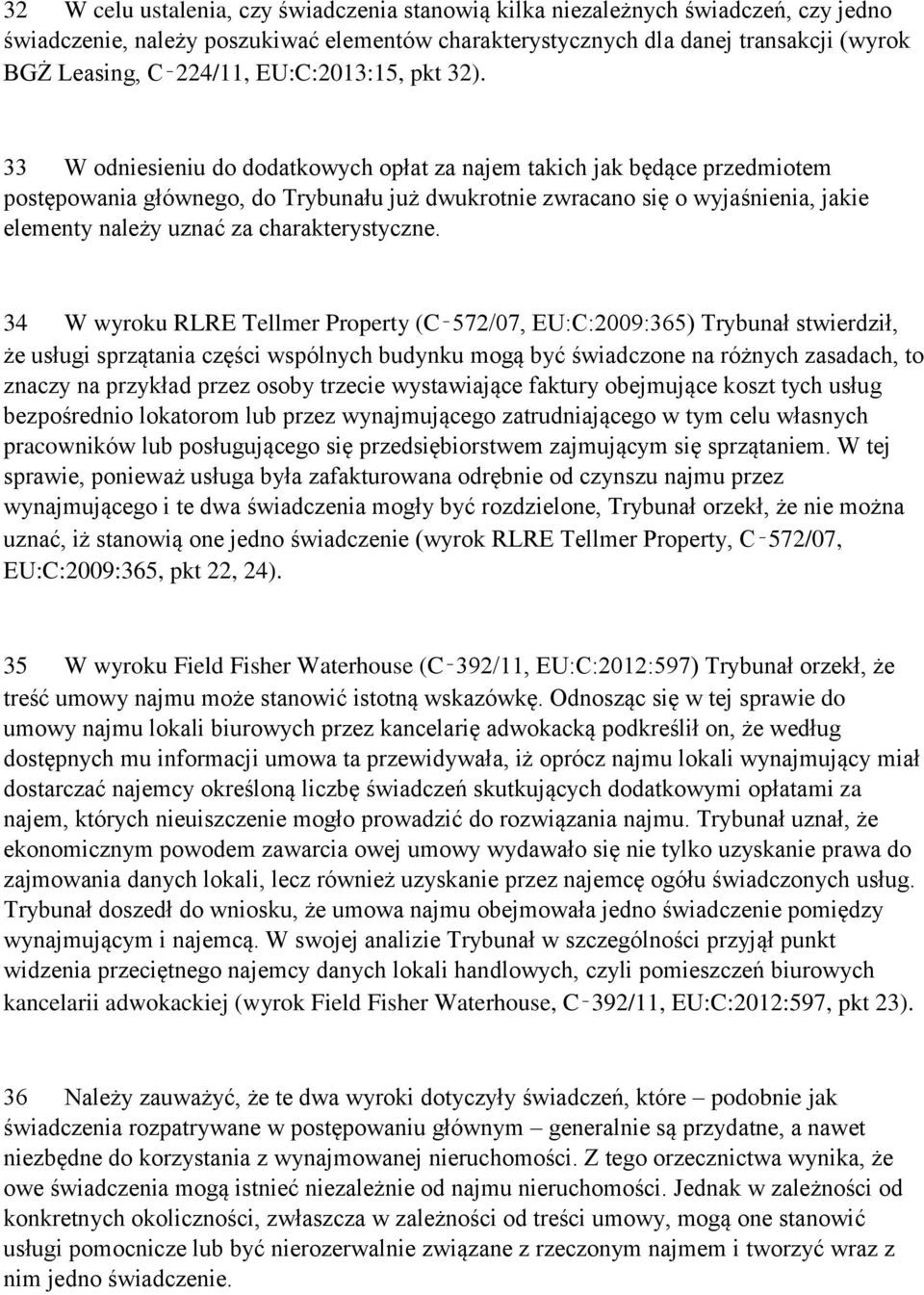 33 W odniesieniu do dodatkowych opłat za najem takich jak będące przedmiotem postępowania głównego, do Trybunału już dwukrotnie zwracano się o wyjaśnienia, jakie elementy należy uznać za