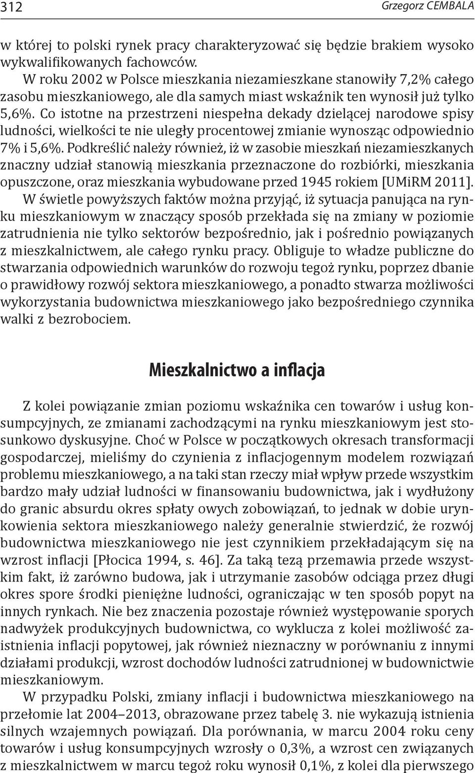 Co istotne na przestrzeni niespełna dekady dzielącej narodowe spisy ludności, wielkości te nie uległy procentowej zmianie wynosząc odpowiednio 7% i 5,6%.