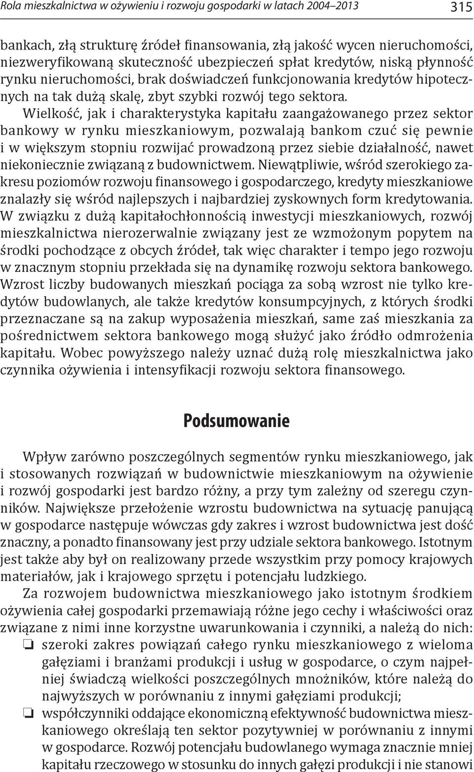 Wielkość, jak i charakterystyka kapitału zaangażowanego przez sektor bankowy w rynku mieszkaniowym, pozwalają bankom czuć się pewnie i w większym stopniu rozwijać prowadzoną przez siebie działalność,