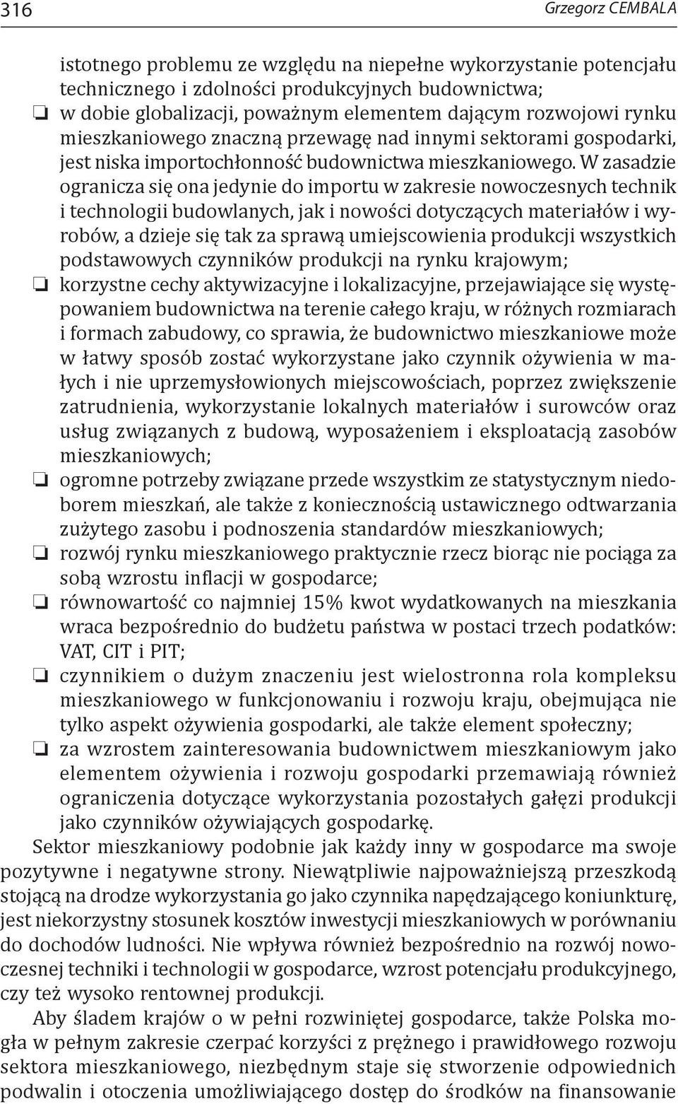 W zasadzie ogranicza się ona jedynie do importu w zakresie nowoczesnych technik i technologii budowlanych, jak i nowości dotyczących materiałów i wyrobów, a dzieje się tak za sprawą umiejscowienia